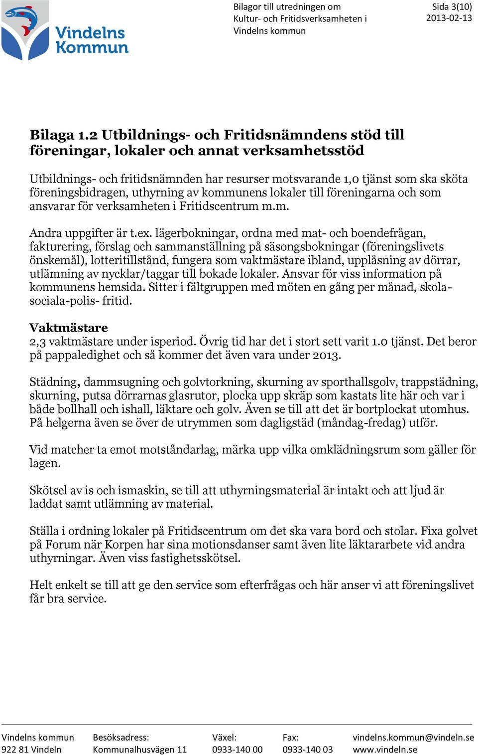 uthyrning av kommunens lokaler till föreningarna och som ansvarar för verksamheten i Fritidscentrum m.m. Andra uppgifter är t.ex.