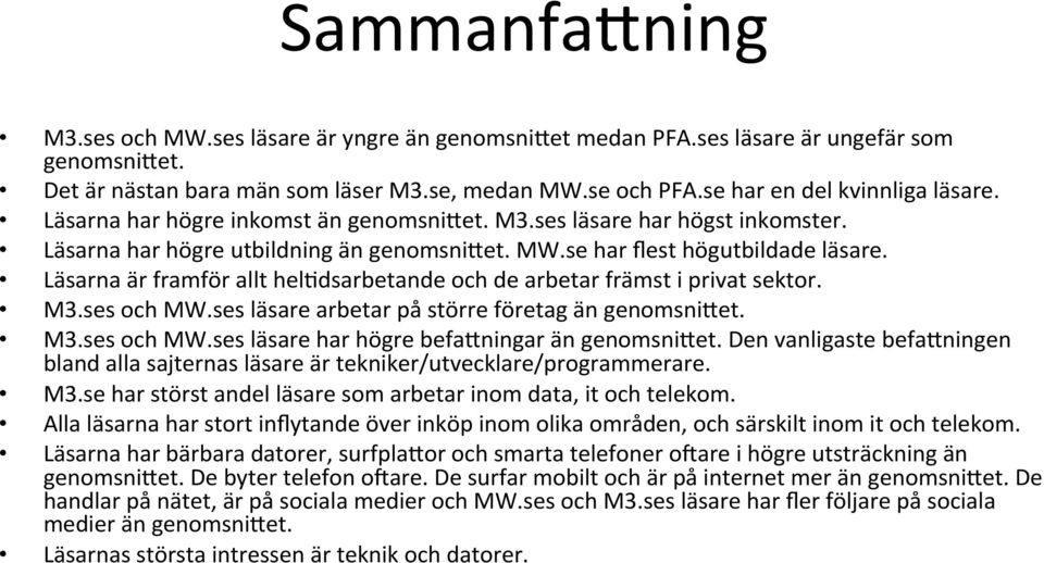 Läsarna är framför allt helndsarbetande och de arbetar främst i privat sektor. M3.ses och MW.ses läsare arbetar på större företag än genomsnibet. M3.ses och MW.ses läsare har högre befabningar än genomsnibet.