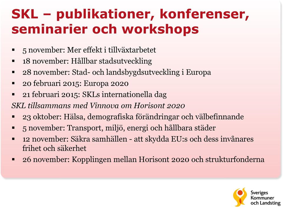 Vinnova om Horisont 2020 23 oktober: Hälsa, demografiska förändringar och välbefinnande 5 november: Transport, miljö, energi och hållbara städer