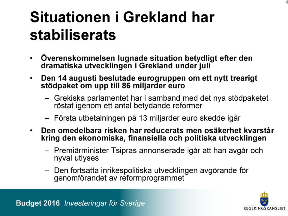 reformer Första utbetalningen på 13 miljarder euro skedde igår Den omedelbara risken har reducerats men osäkerhet kvarstår kring den ekonomiska, finansiella och politiska