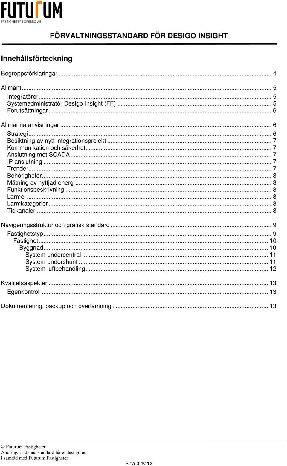 .. 8 Mätning av nyttjad energi... 8 Funktionsbeskrivning... 8 Larmer... 8 Larmkategorier... 8 Tidkanaler... 8 Navigeringsstruktur och grafisk standard... 9 Fastighetstyp.