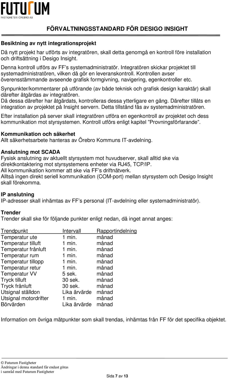 Kontrollen avser överensstämmande avseende grafisk formgivning, navigering, egenkontroller etc.