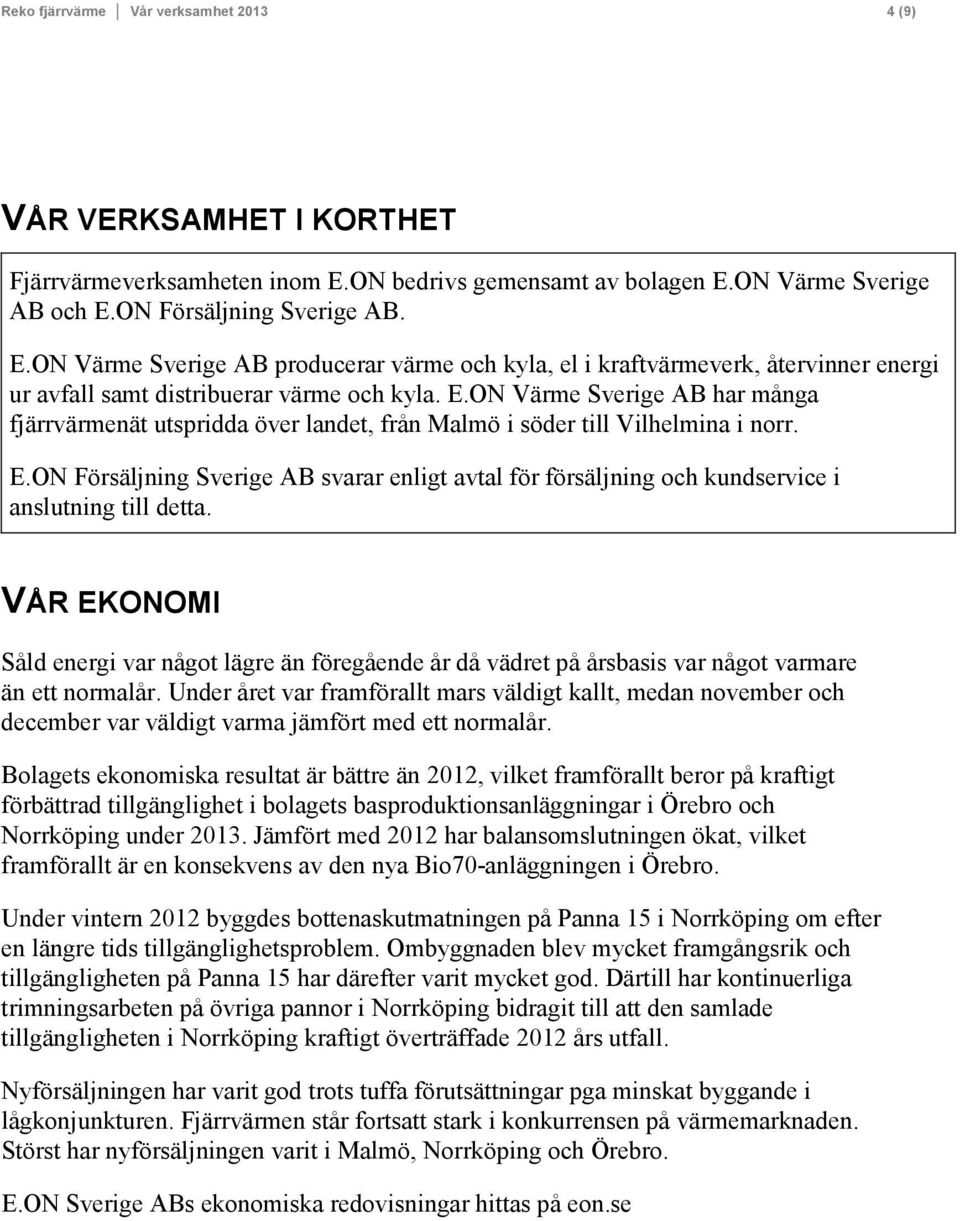 E.ON Värme Sverige AB har många fjärrvärmenät utspridda över landet, från Malmö i söder till Vilhelmina i norr. E.