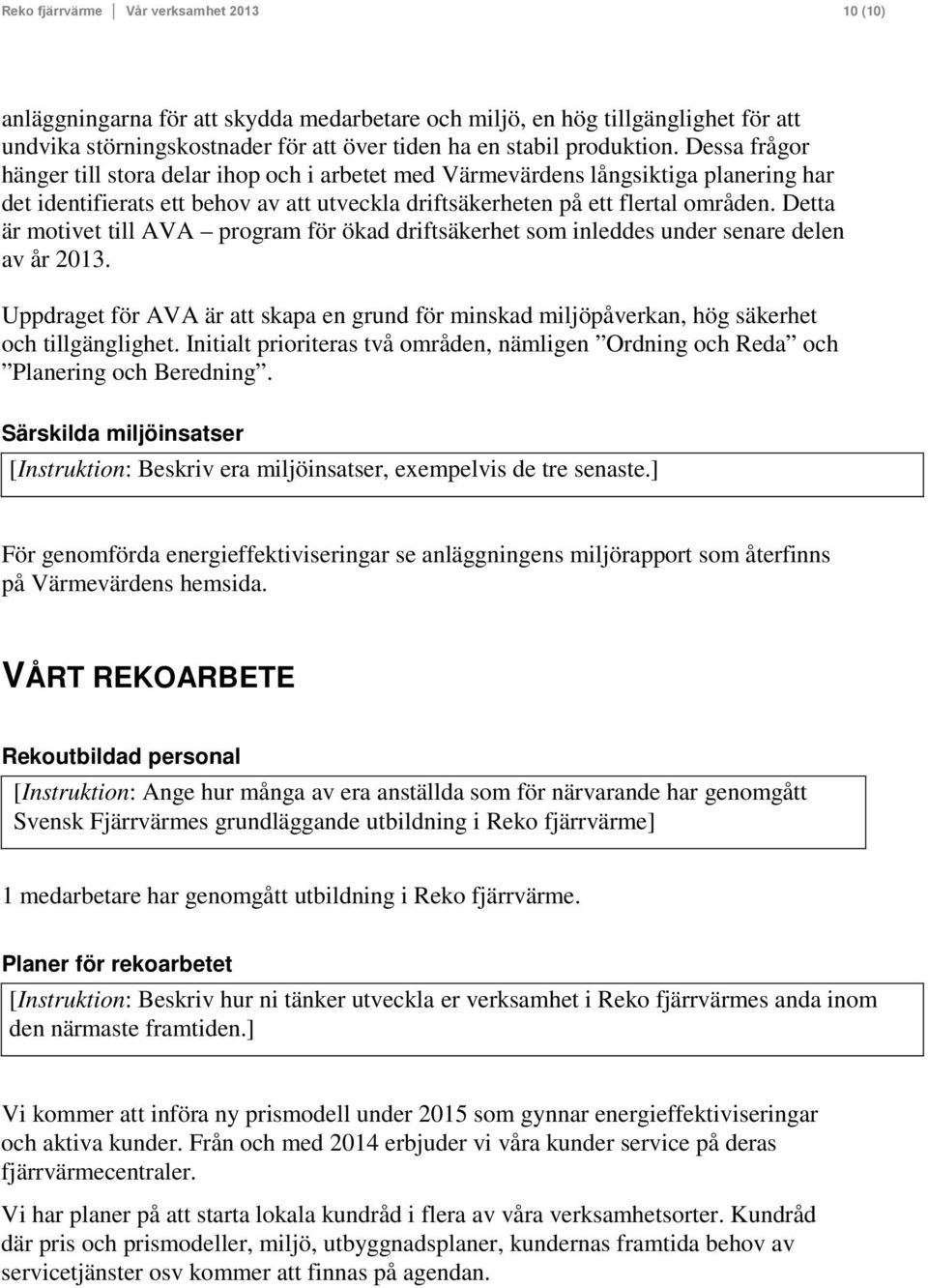 Detta är motivet till AVA program för ökad driftsäkerhet som inleddes under senare delen av år 2013. Uppdraget för AVA är att skapa en grund för minskad miljöpåverkan, hög säkerhet och tillgänglighet.