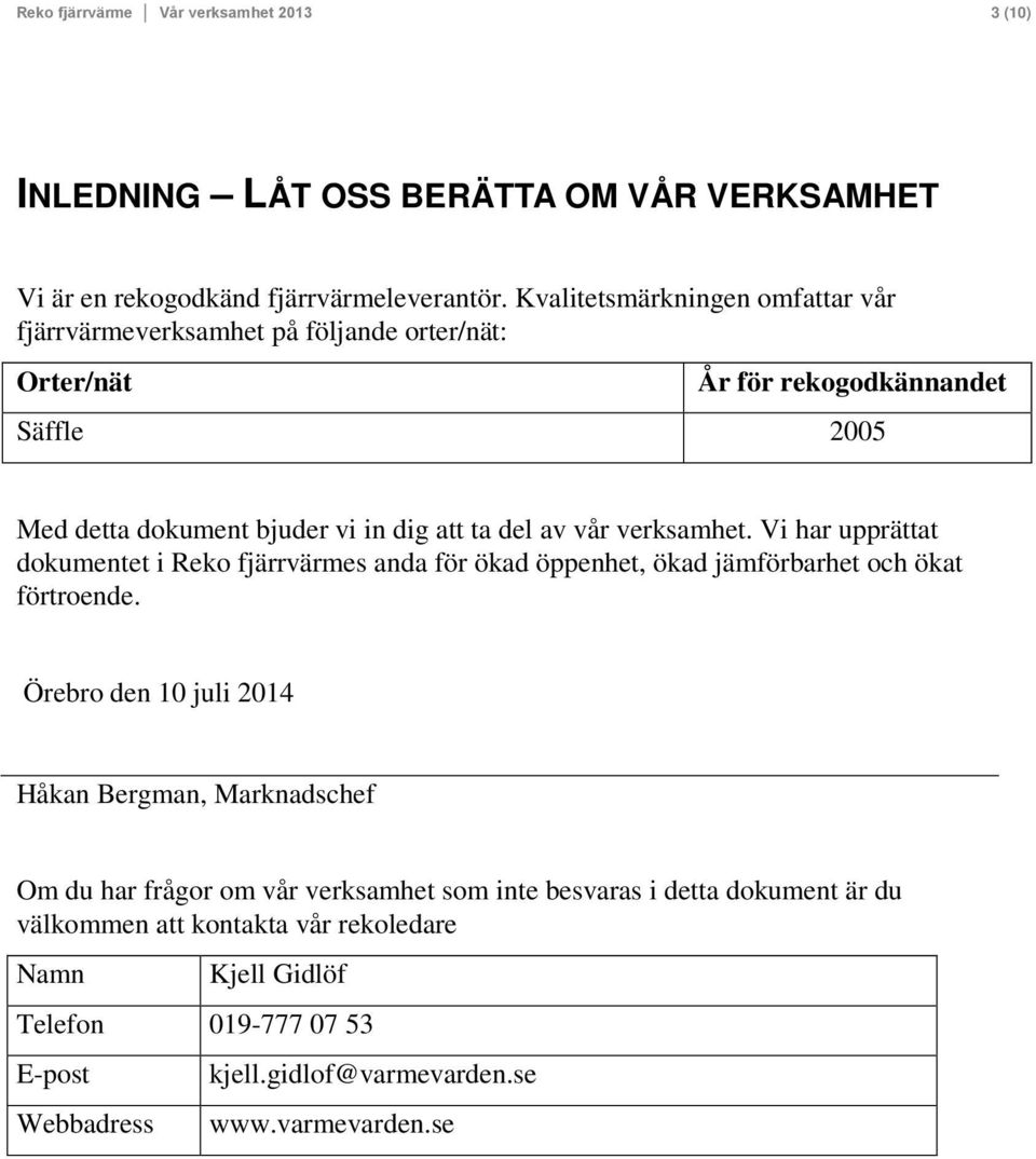 vår verksamhet. Vi har upprättat dokumentet i Reko fjärrvärmes anda för ökad öppenhet, ökad jämförbarhet och ökat förtroende.