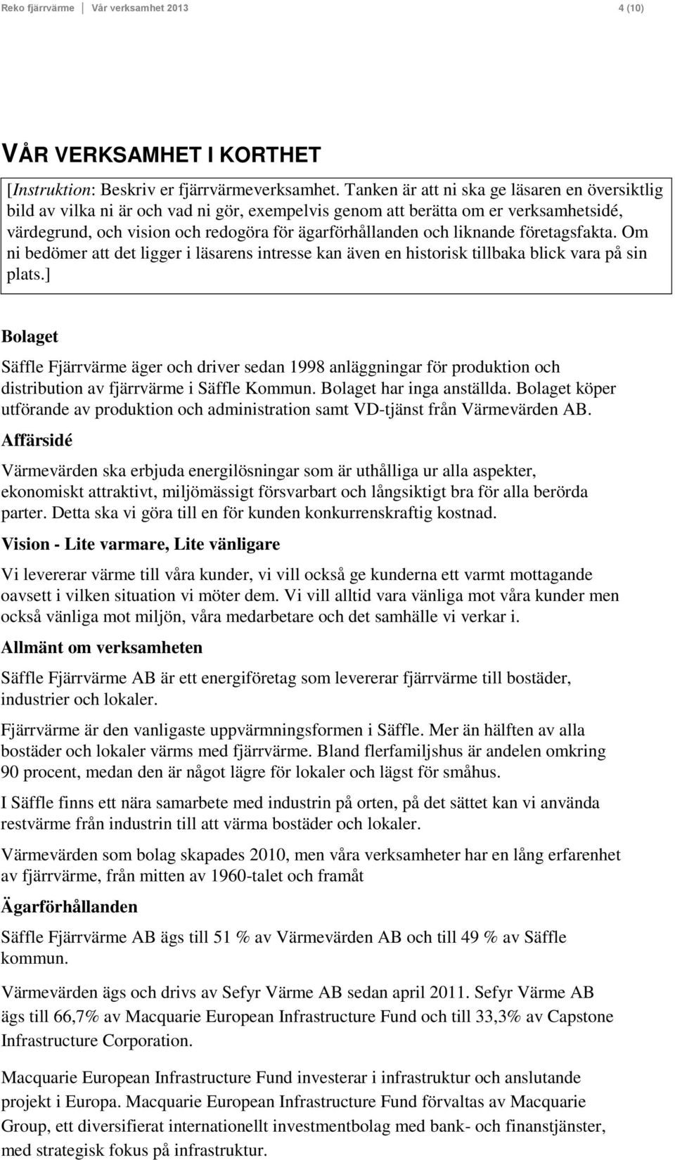 liknande företagsfakta. Om ni bedömer att det ligger i läsarens intresse kan även en historisk tillbaka blick vara på sin plats.