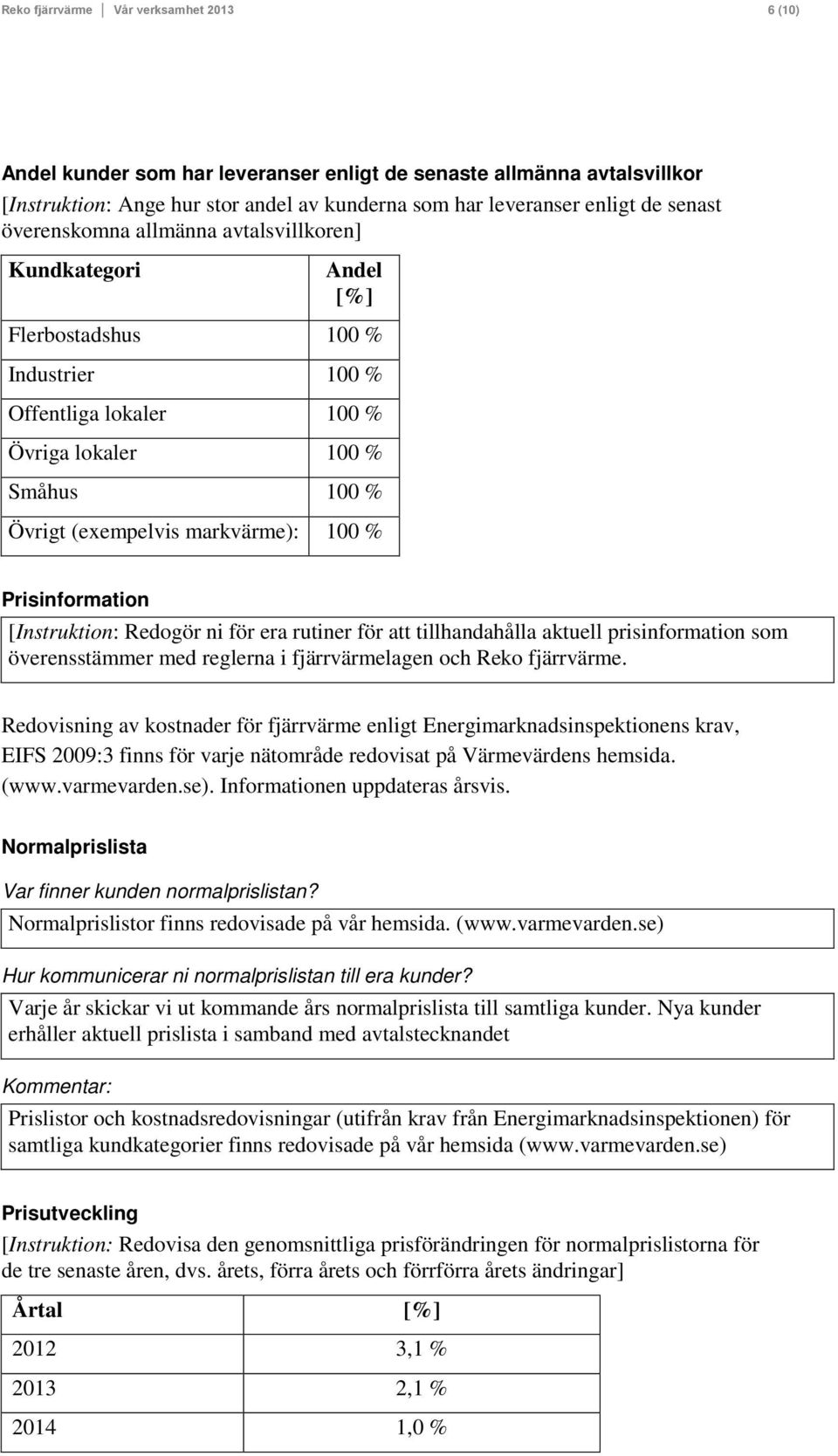 Prisinformation [Instruktion: Redogör ni för era rutiner för att tillhandahålla aktuell prisinformation som överensstämmer med reglerna i fjärrvärmelagen och Reko fjärrvärme.