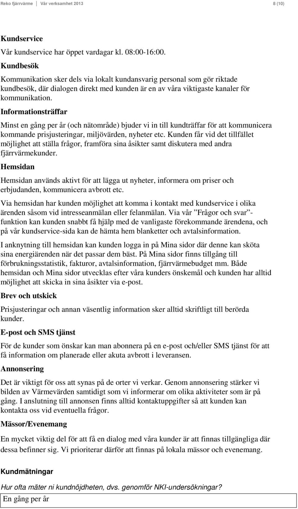 Informationsträffar Minst en gång per år (och nätområde) bjuder vi in till kundträffar för att kommunicera kommande prisjusteringar, miljövärden, nyheter etc.