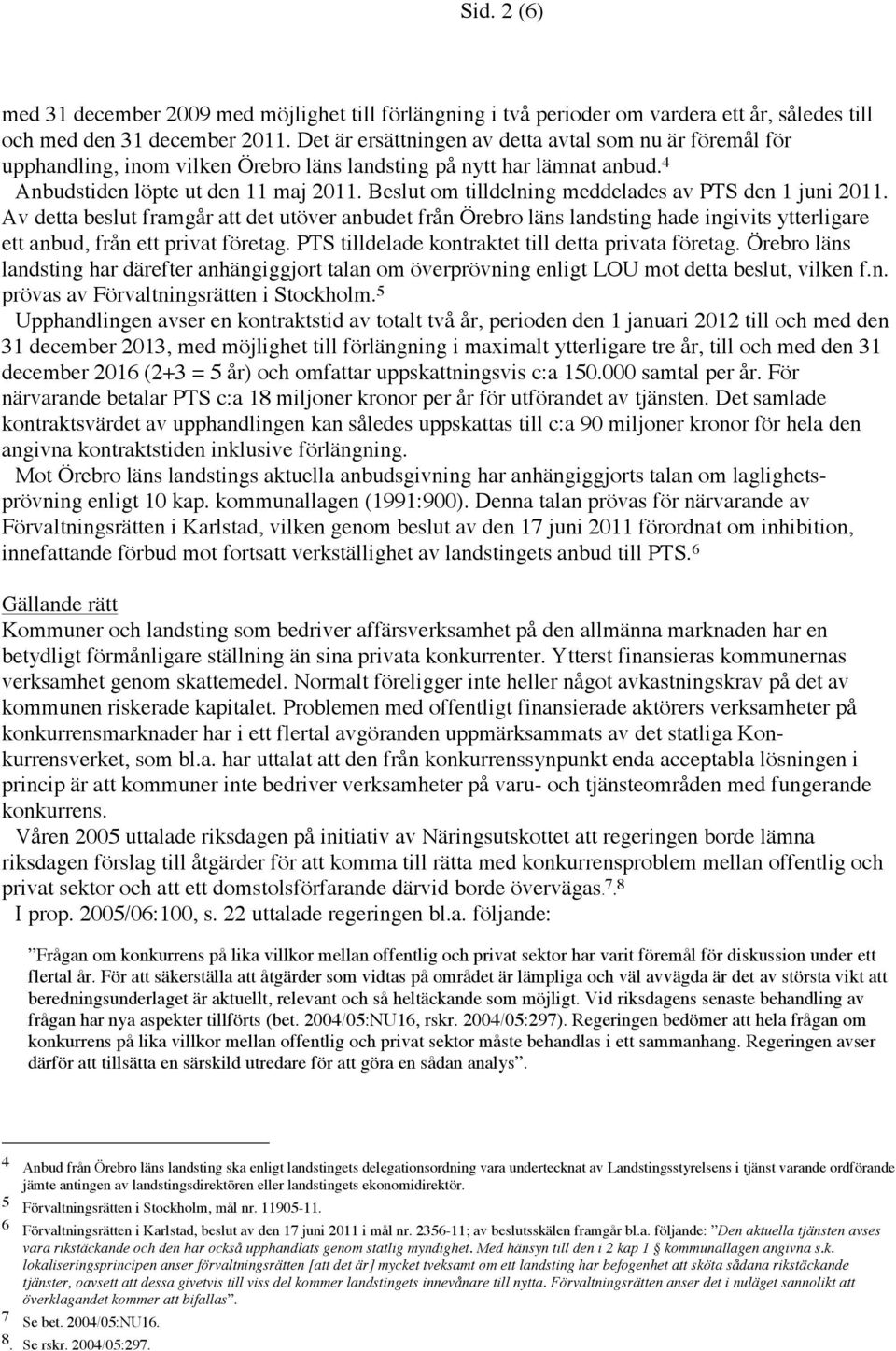 Beslut om tilldelning meddelades av PTS den 1 juni 2011. Av detta beslut framgår att det utöver anbudet från Örebro läns landsting hade ingivits ytterligare ett anbud, från ett privat företag.