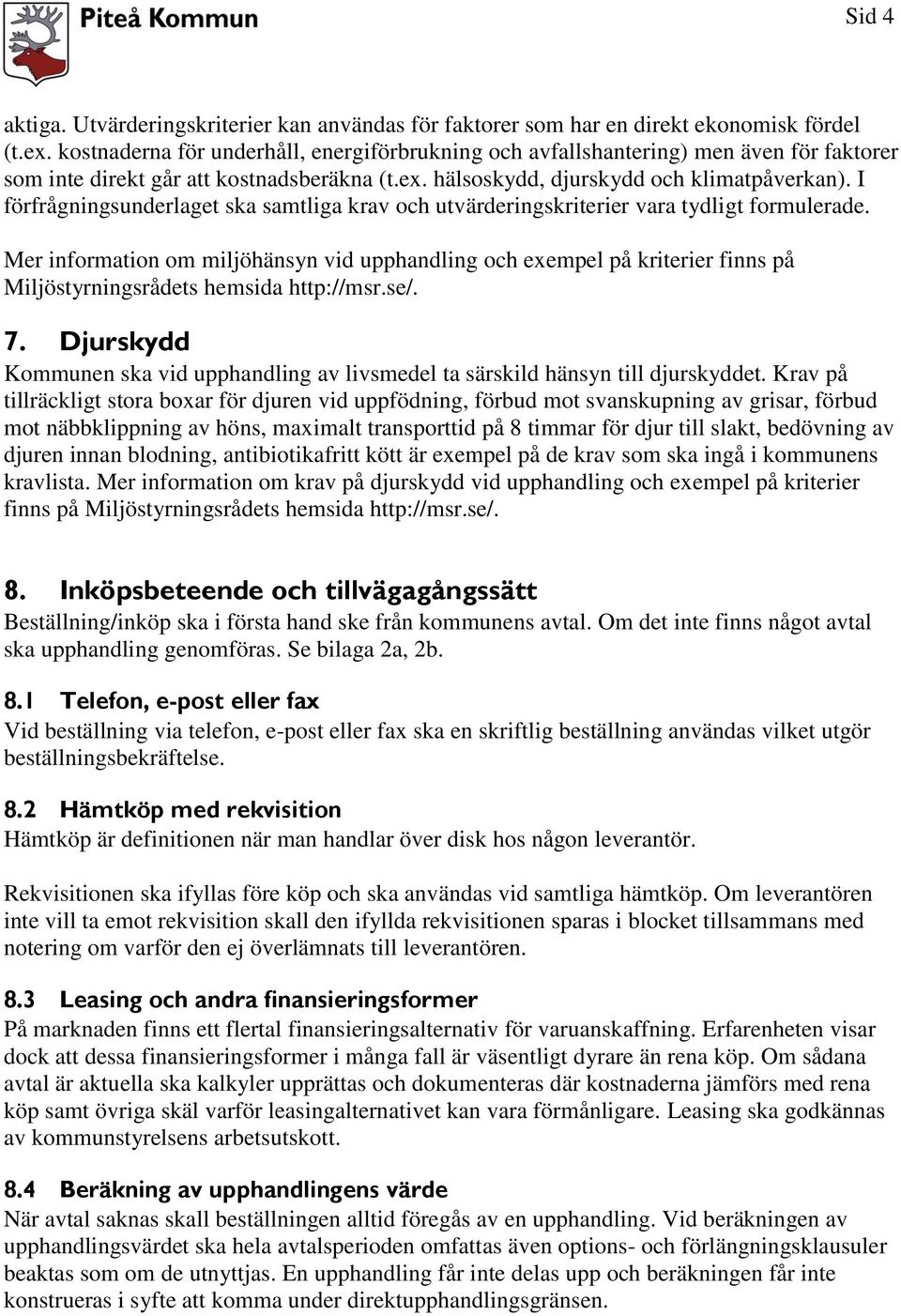 I förfrågningsunderlaget ska samtliga krav och utvärderingskriterier vara tydligt formulerade.