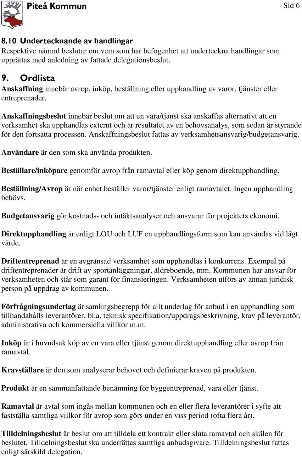 Anskaffningsbeslut innebär beslut om att en vara/tjänst ska anskaffas alternativt att en verksamhet ska upphandlas externt och är resultatet av en behovsanalys, som sedan är styrande för den