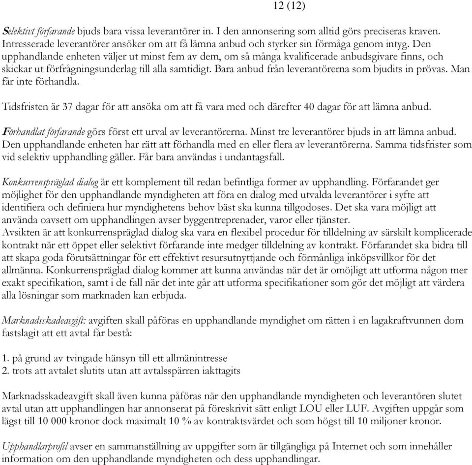 Den upphandlande enheten väljer ut minst fem av dem, om så många kvalificerade anbudsgivare finns, och skickar ut förfrågningsunderlag till alla samtidigt.