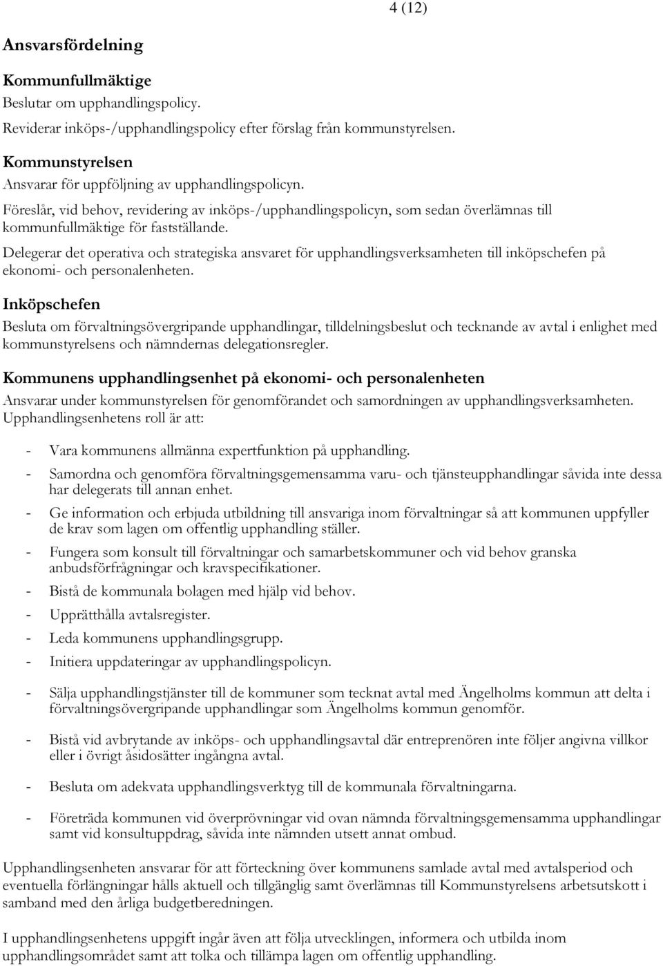 Delegerar det operativa och strategiska ansvaret för upphandlingsverksamheten till inköpschefen på ekonomi- och personalenheten.