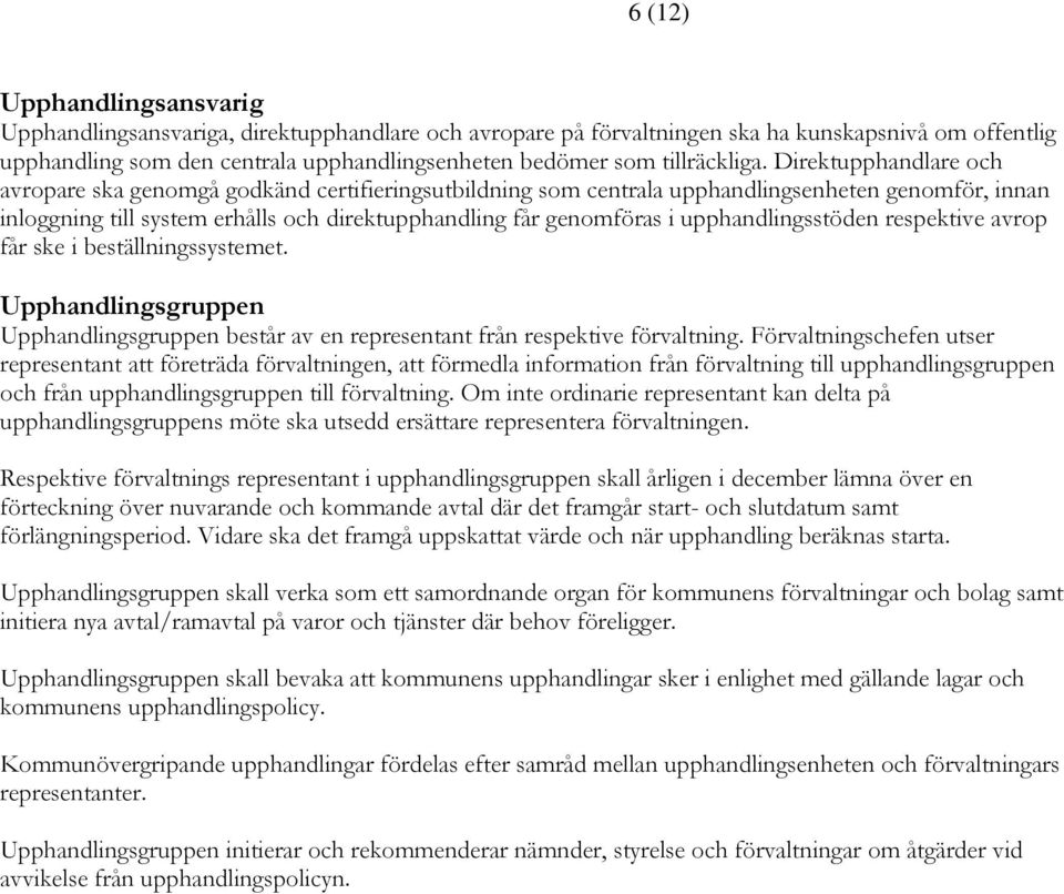 Direktupphandlare och avropare ska genomgå godkänd certifieringsutbildning som centrala upphandlingsenheten genomför, innan inloggning till system erhålls och direktupphandling får genomföras i