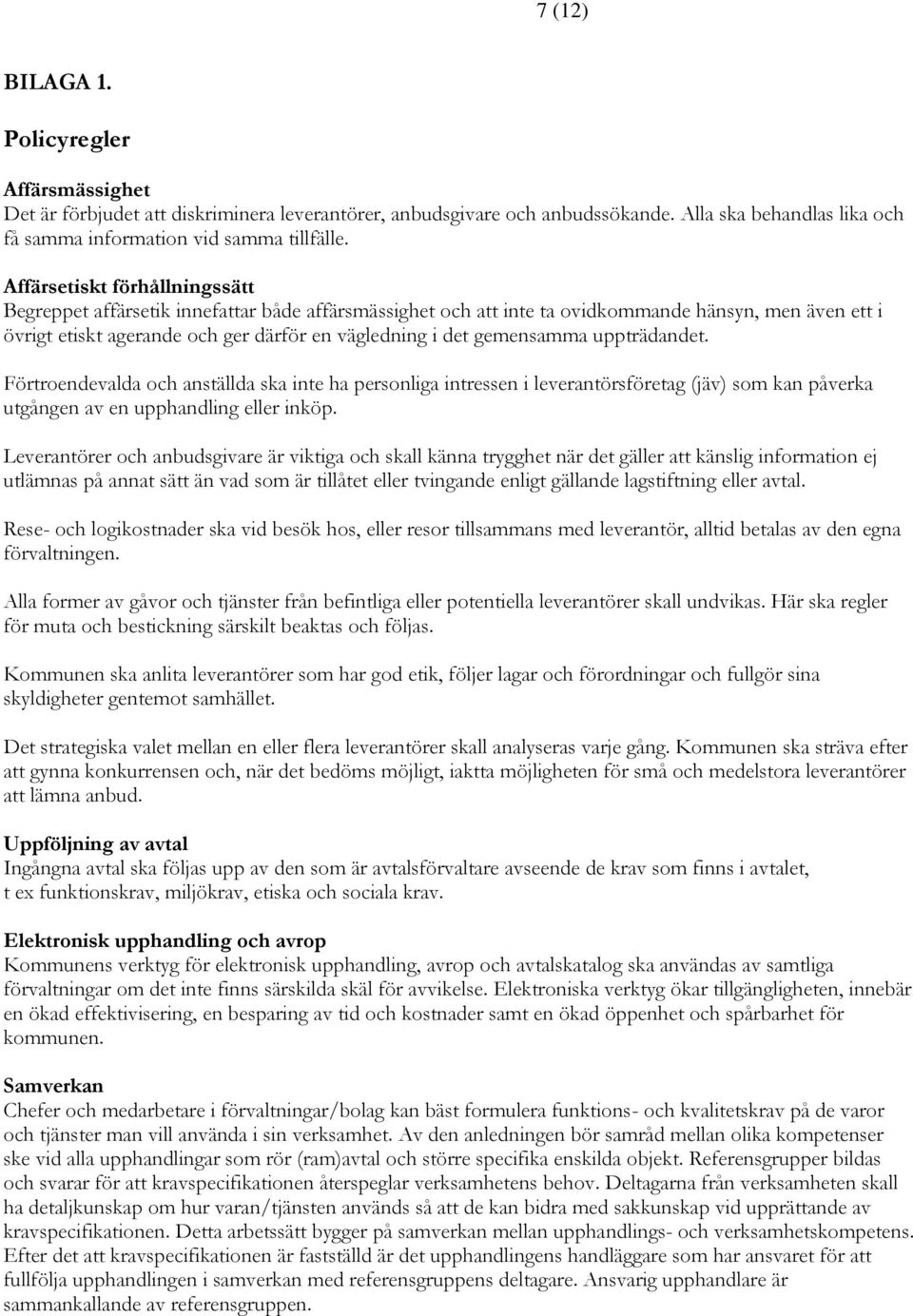 gemensamma uppträdandet. Förtroendevalda och anställda ska inte ha personliga intressen i leverantörsföretag (jäv) som kan påverka utgången av en upphandling eller inköp.