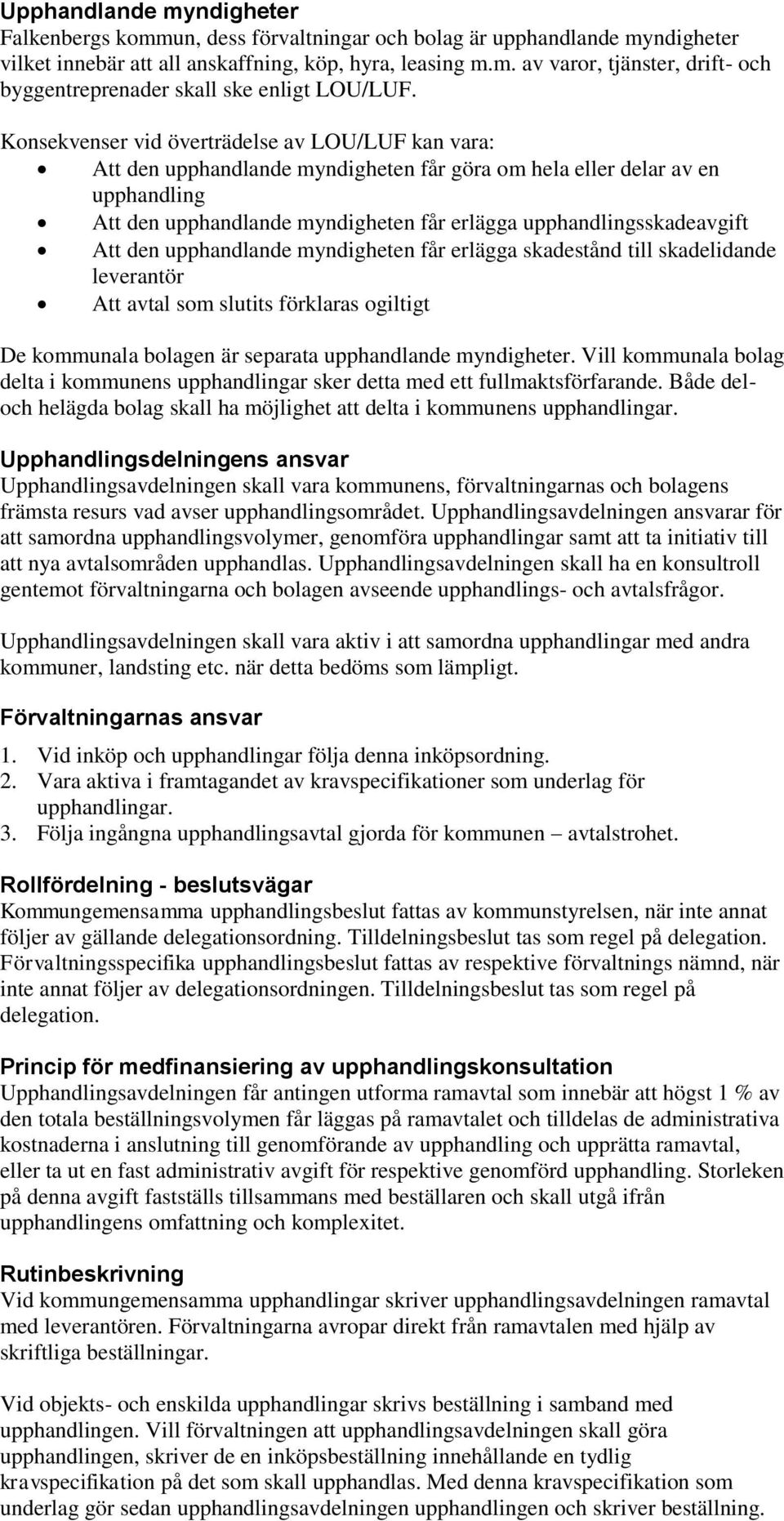 Att den upphandlande myndigheten får erlägga skadestånd till skadelidande leverantör Att avtal som slutits förklaras ogiltigt De kommunala bolagen är separata upphandlande myndigheter.