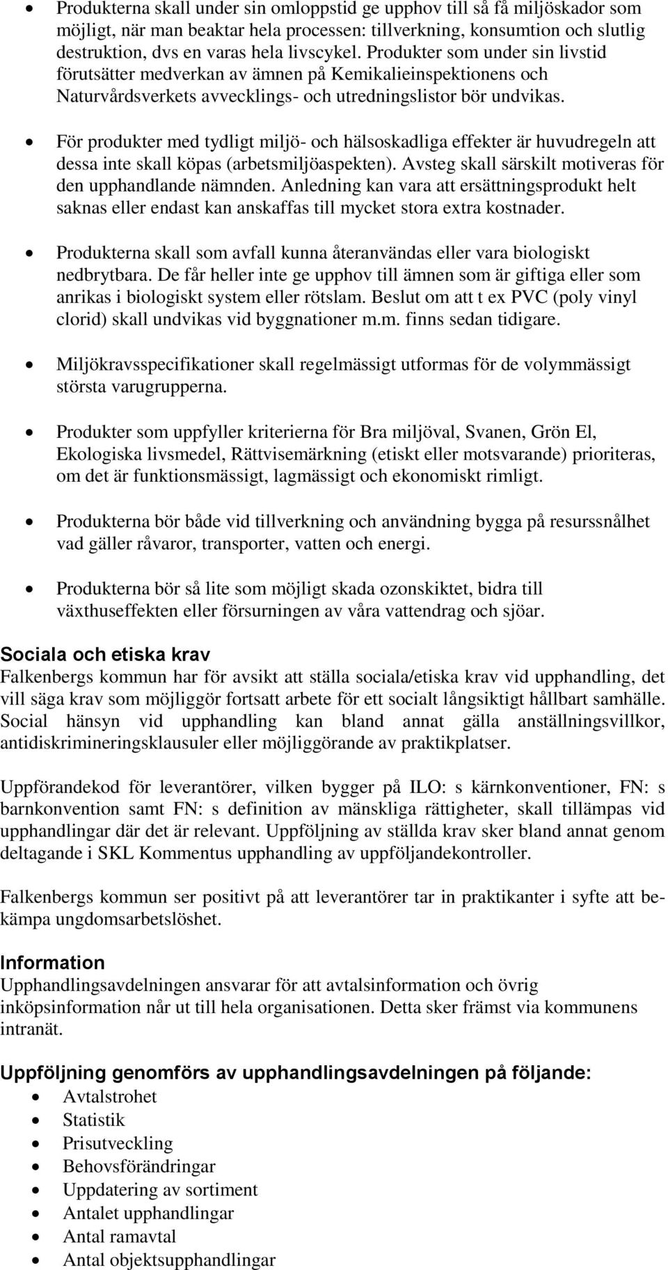 För produkter med tydligt miljö- och hälsoskadliga effekter är huvudregeln att dessa inte skall köpas (arbetsmiljöaspekten). Avsteg skall särskilt motiveras för den upphandlande nämnden.