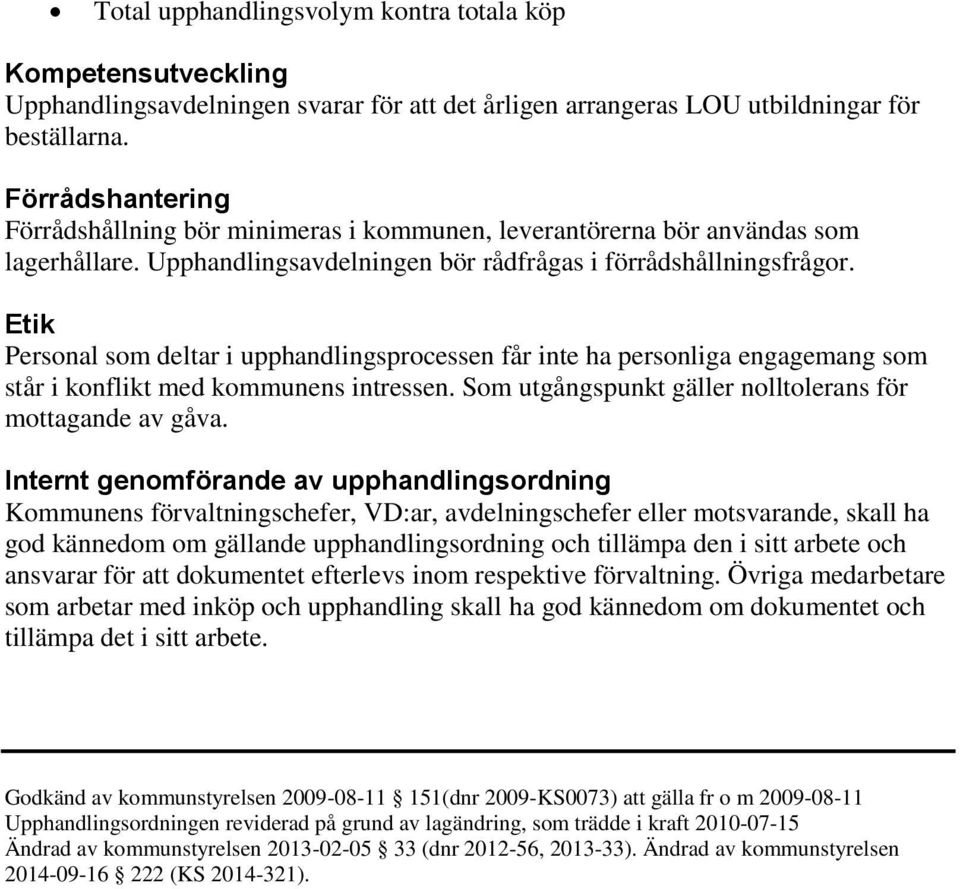 Etik Personal som deltar i upphandlingsprocessen får inte ha personliga engagemang som står i konflikt med kommunens intressen. Som utgångspunkt gäller nolltolerans för mottagande av gåva.