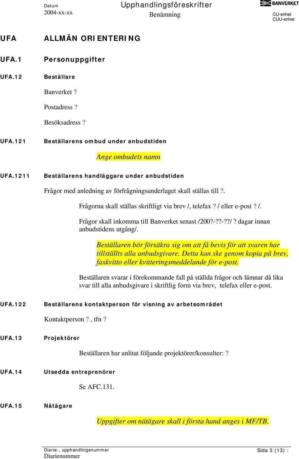 telefax? / eller e-post? /. Frågor skall inkomma till Banverket senast /200?-??-??/? dagar innan anbudstidens utgång/.