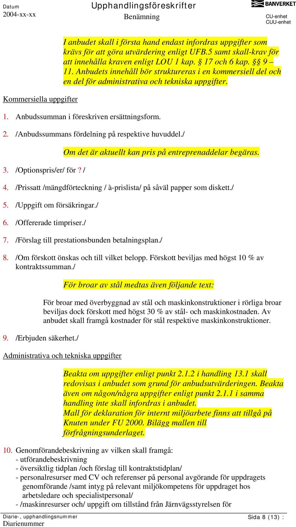 /Anbudssummans fördelning på respektive huvuddel./ 3. /Optionspris/er/ för? / Om det är aktuellt kan pris på entreprenaddelar begäras. 4.