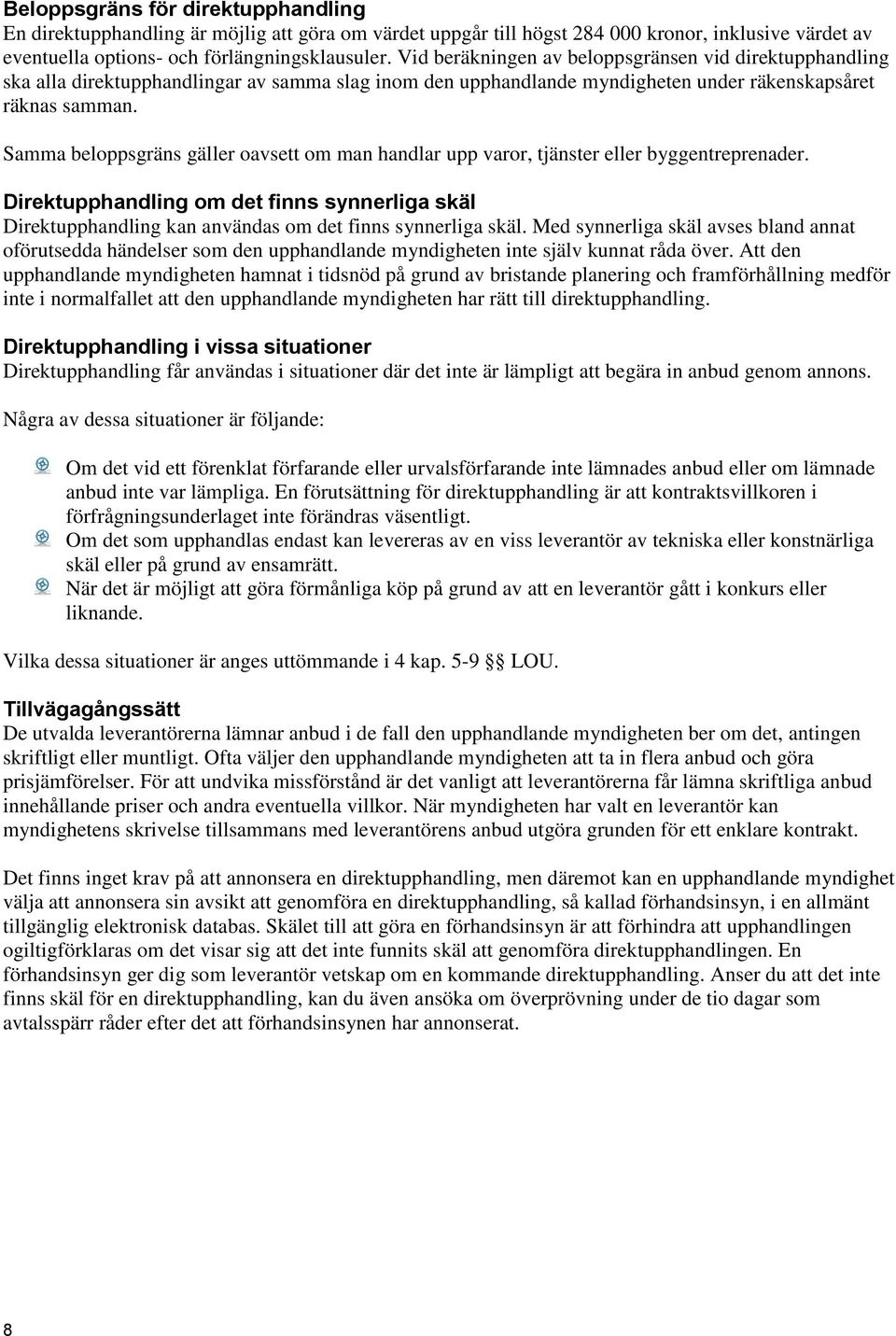 Samma beloppsgräns gäller oavsett om man handlar upp varor, tjänster eller byggentreprenader.