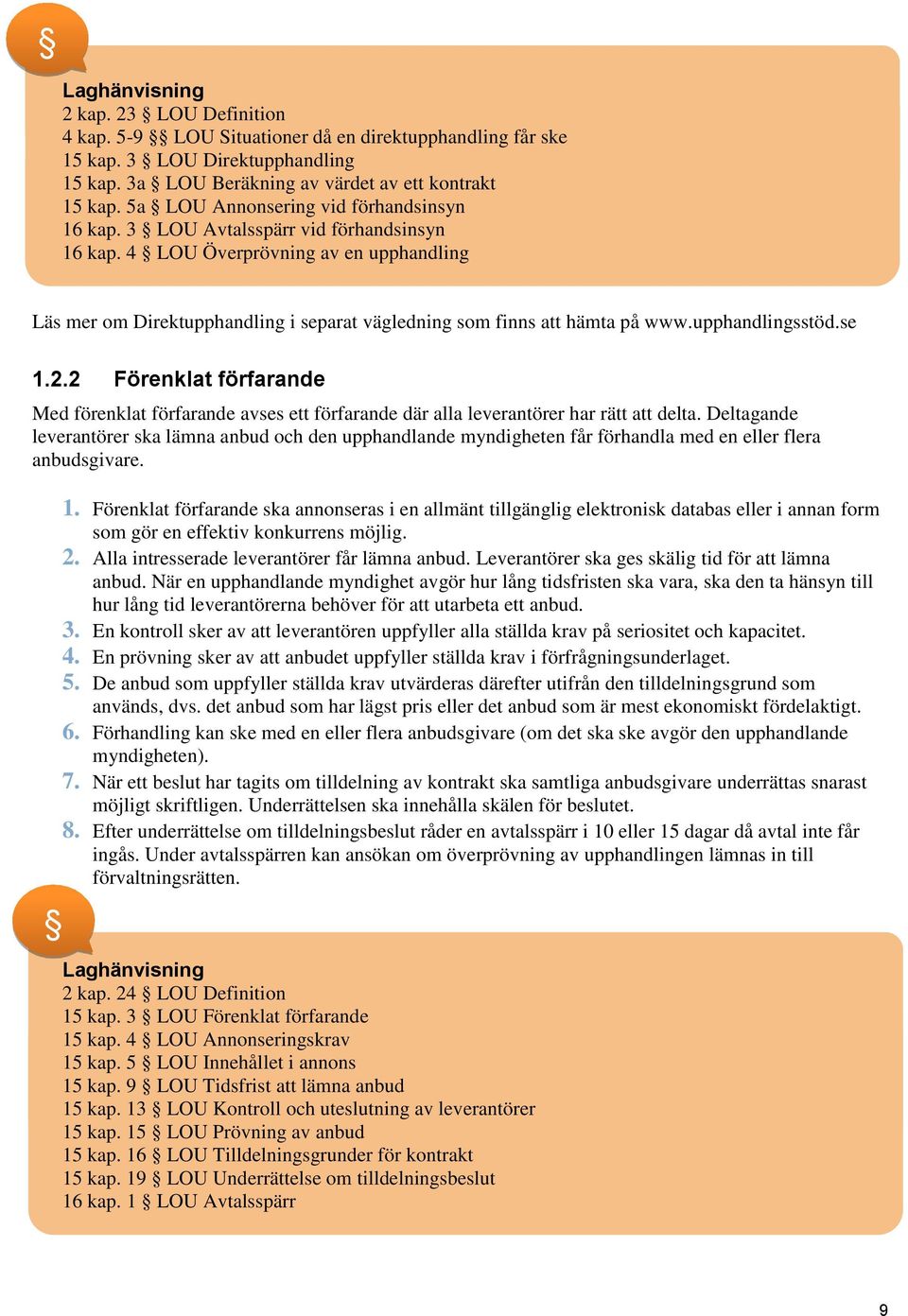 4 LOU Överprövning av en upphandling Läs mer om Direktupphandling i separat vägledning som finns att hämta på www.upphandlingsstöd.se 1.2.