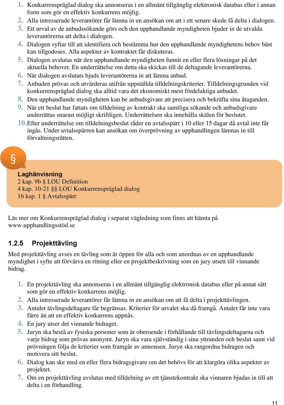 Ett urval av de anbudssökande görs och den upphandlande myndigheten bjuder in de utvalda leverantörerna att delta i dialogen. 4.