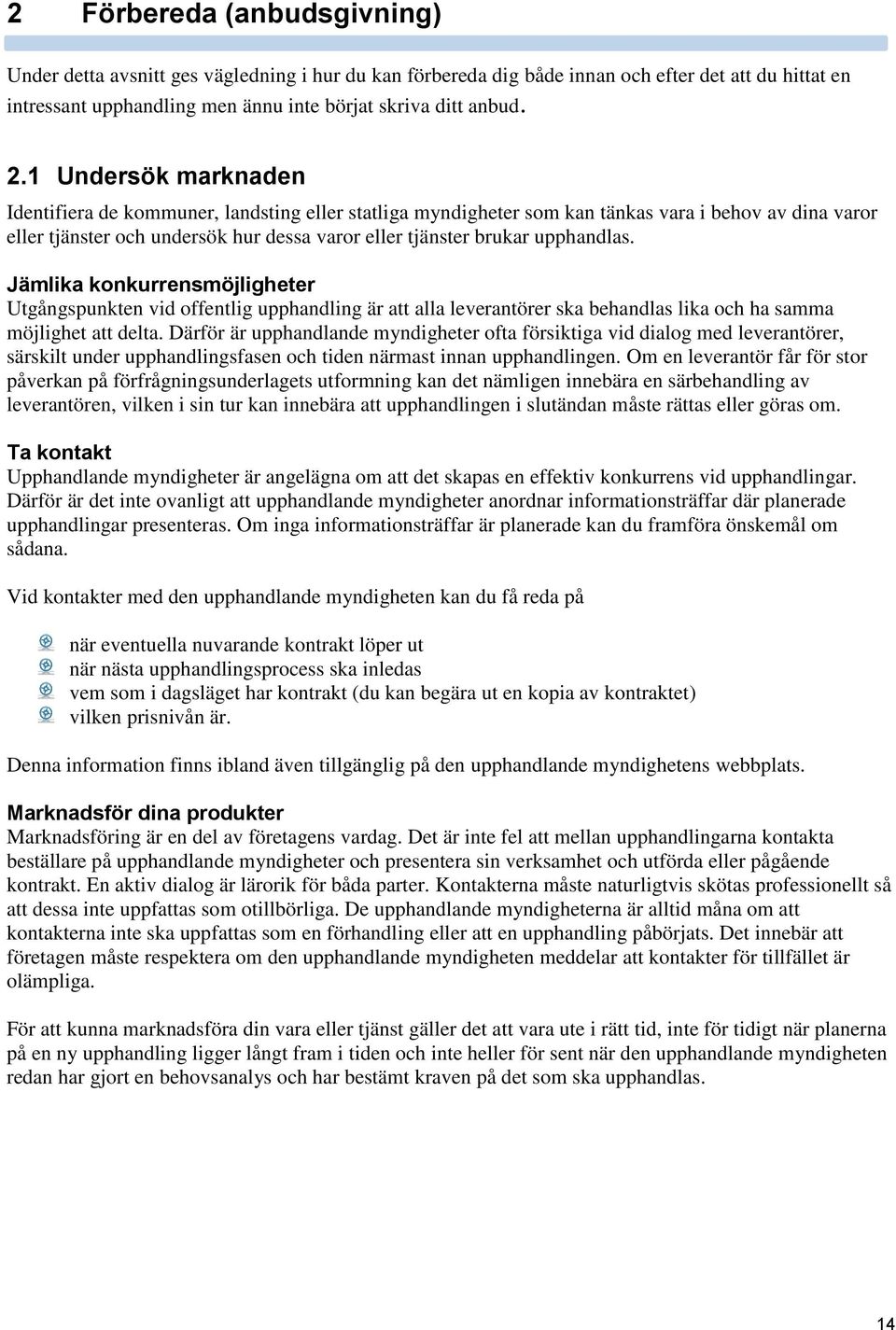 upphandlas. Jämlika konkurrensmöjligheter Utgångspunkten vid offentlig upphandling är att alla leverantörer ska behandlas lika och ha samma möjlighet att delta.