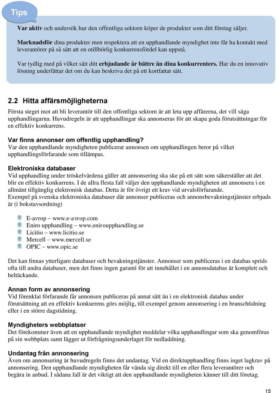 Var tydlig med på vilket sätt ditt erbjudande är bättre än dina konkurrenters. Har du en innovativ lösning underlättar det om du kan beskriva det på ett kortfattat sätt. 2.