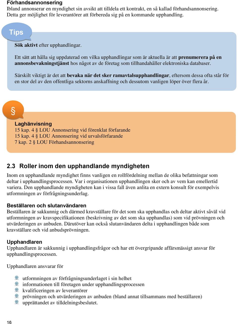 Ett sätt att hålla sig uppdaterad om vilka upphandlingar som är aktuella är att prenumerera på en annonsbevakningstjänst hos något av de företag som tillhandahåller elektroniska databaser.