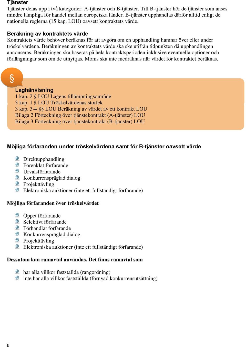 Beräkning av kontraktets värde Kontraktets värde behöver beräknas för att avgöra om en upphandling hamnar över eller under tröskelvärdena.