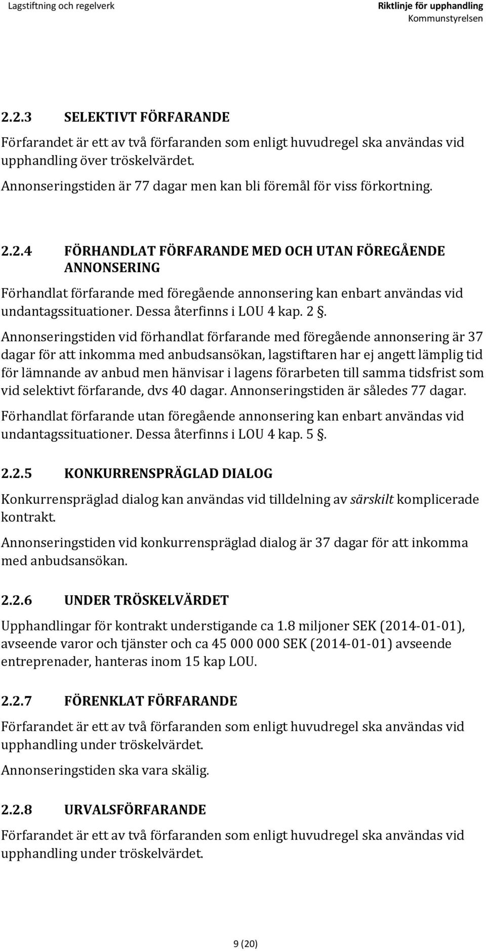 2.4 FÖRHANDLAT FÖRFARANDE MED OCH UTAN FÖREGÅENDE ANNONSERING Förhandlat förfarande med föregående annonsering kan enbart användas vid undantagssituationer. Dessa återfinns i LOU 4 kap. 2.