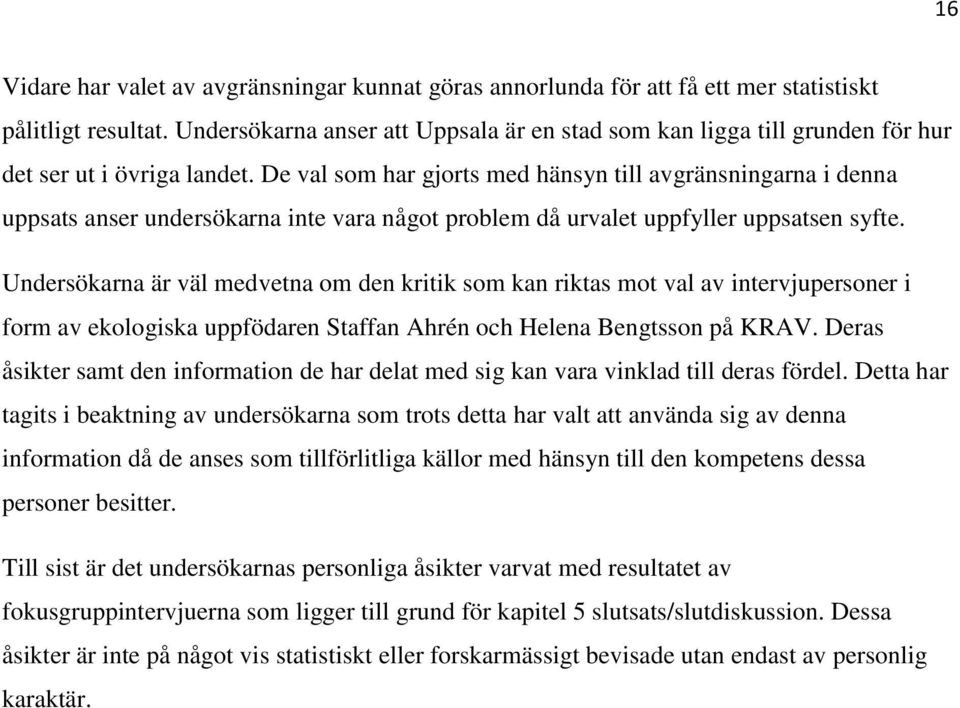 De val som har gjorts med hänsyn till avgränsningarna i denna uppsats anser undersökarna inte vara något problem då urvalet uppfyller uppsatsen syfte.