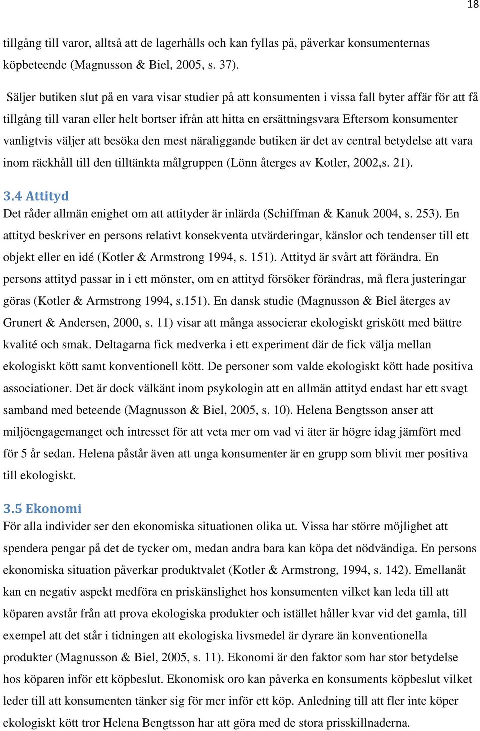 vanligtvis väljer att besöka den mest näraliggande butiken är det av central betydelse att vara inom räckhåll till den tilltänkta målgruppen (Lönn återges av Kotler, 2002,s. 21). 3.