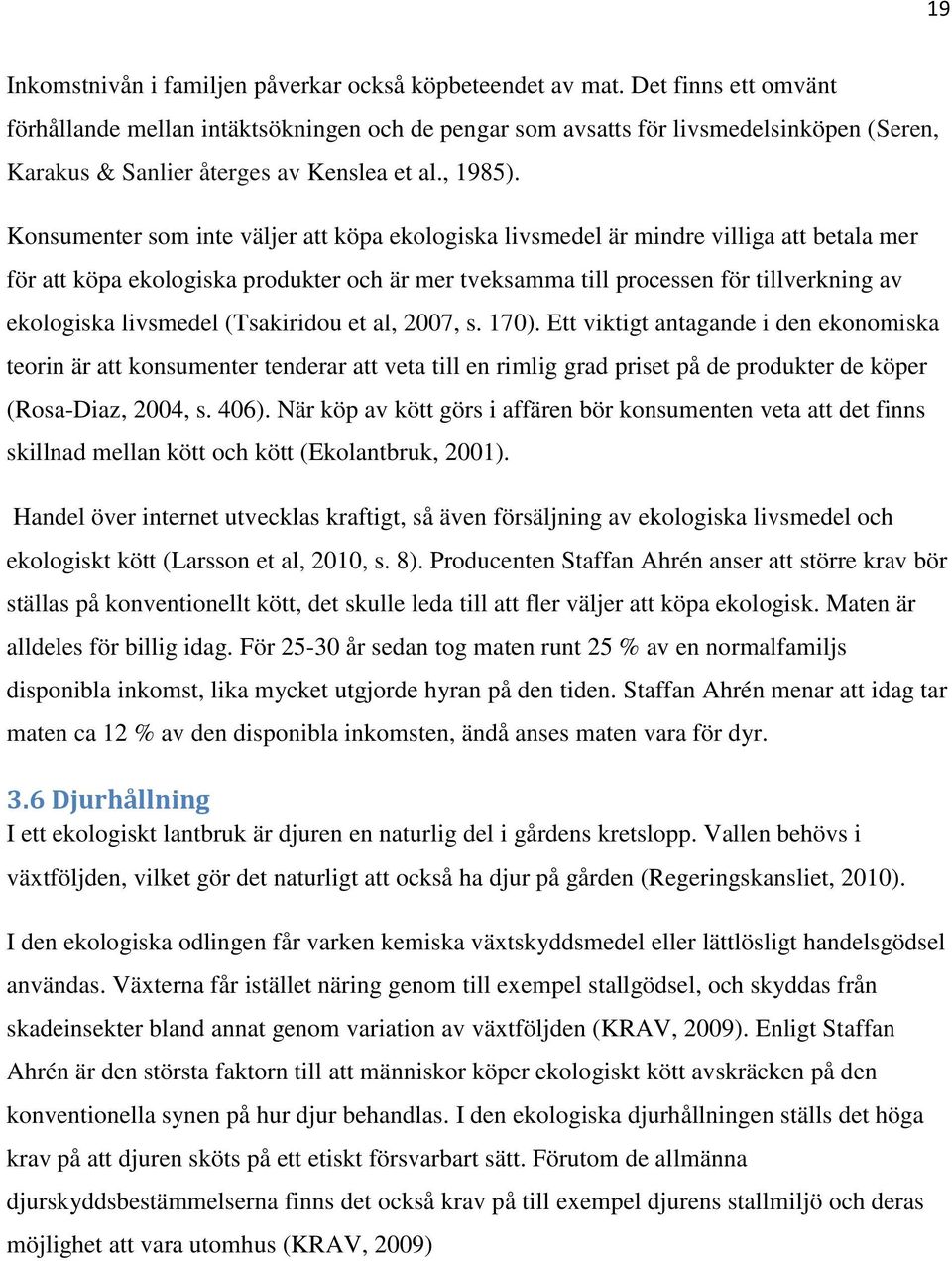 Konsumenter som inte väljer att köpa ekologiska livsmedel är mindre villiga att betala mer för att köpa ekologiska produkter och är mer tveksamma till processen för tillverkning av ekologiska