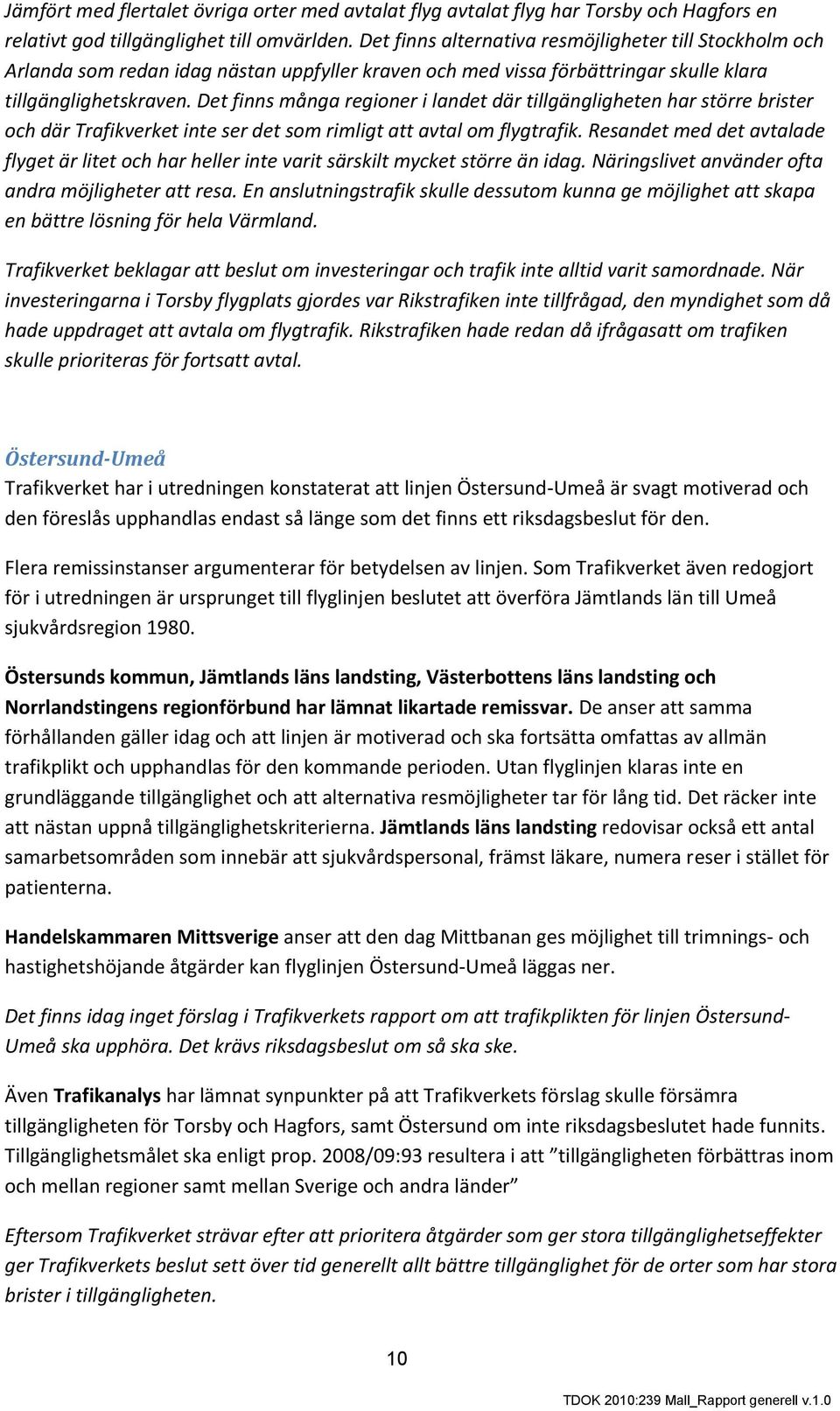 Det finns många regioner i landet där tillgängligheten har större brister och där Trafikverket inte ser det som rimligt att avtal om flygtrafik.