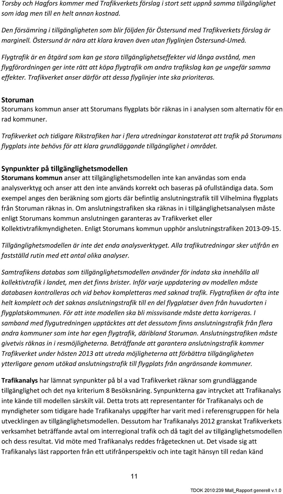 Flygtrafik är en åtgärd som kan ge stora tillgänglighetseffekter vid långa avstånd, men flygförordningen ger inte rätt att köpa flygtrafik om andra trafikslag kan ge ungefär samma effekter.