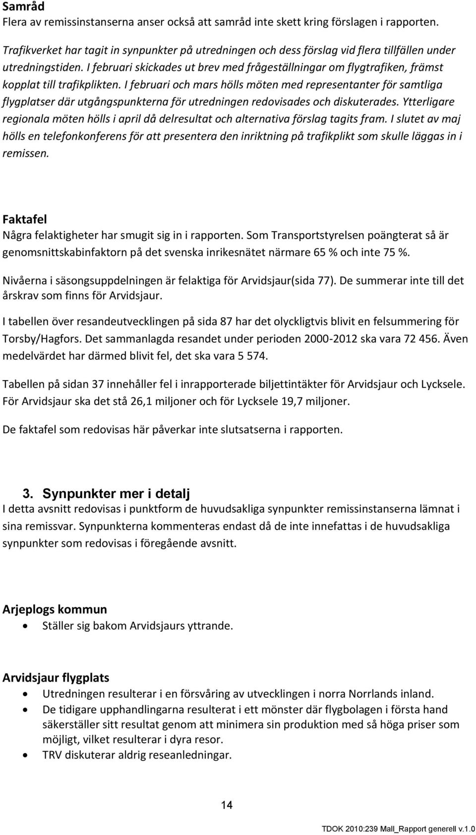 I februari skickades ut brev med frågeställningar om flygtrafiken, främst kopplat till trafikplikten.