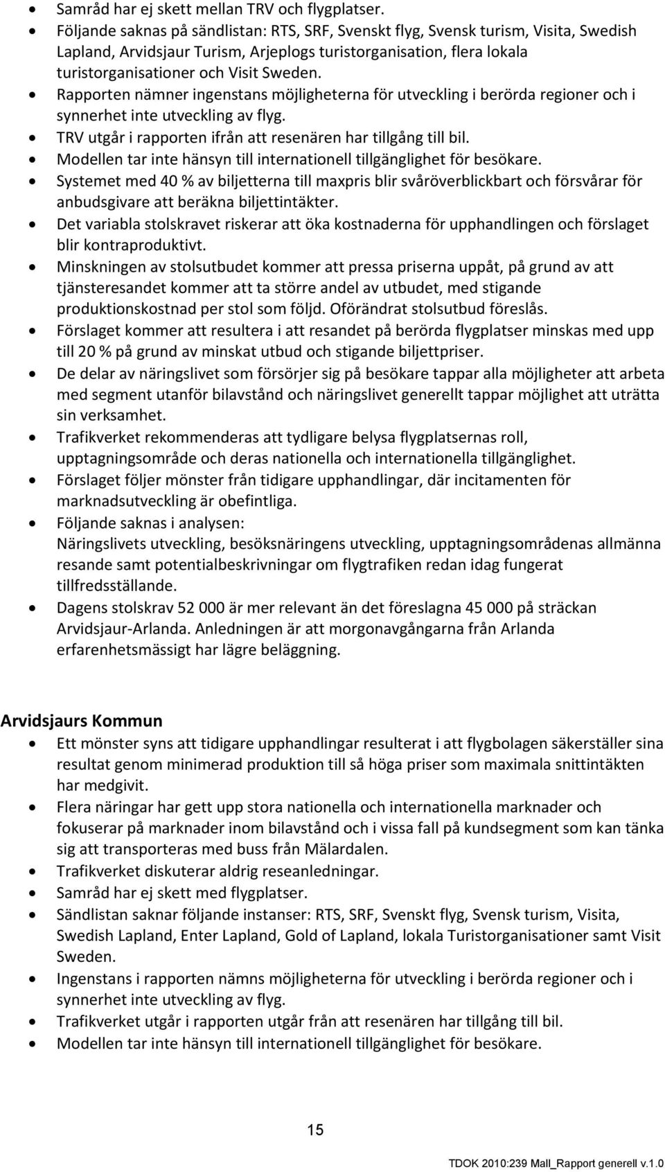 Rapporten nämner ingenstans möjligheterna för utveckling i berörda regioner och i synnerhet inte utveckling av flyg. TRV utgår i rapporten ifrån att resenären har tillgång till bil.