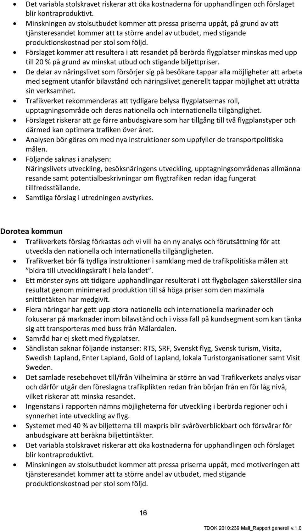 Förslaget kommer att resultera i att resandet på berörda flygplatser minskas med upp till 20 % på grund av minskat utbud och stigande biljettpriser.