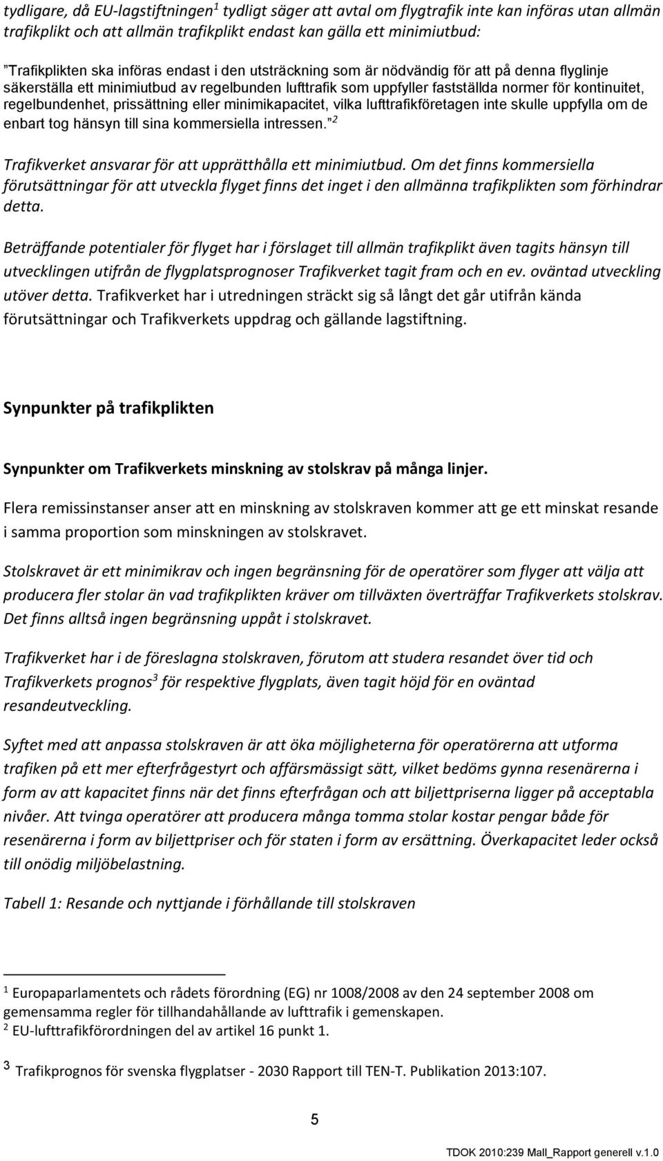 prissättning eller minimikapacitet, vilka lufttrafikföretagen inte skulle uppfylla om de enbart tog hänsyn till sina kommersiella intressen.