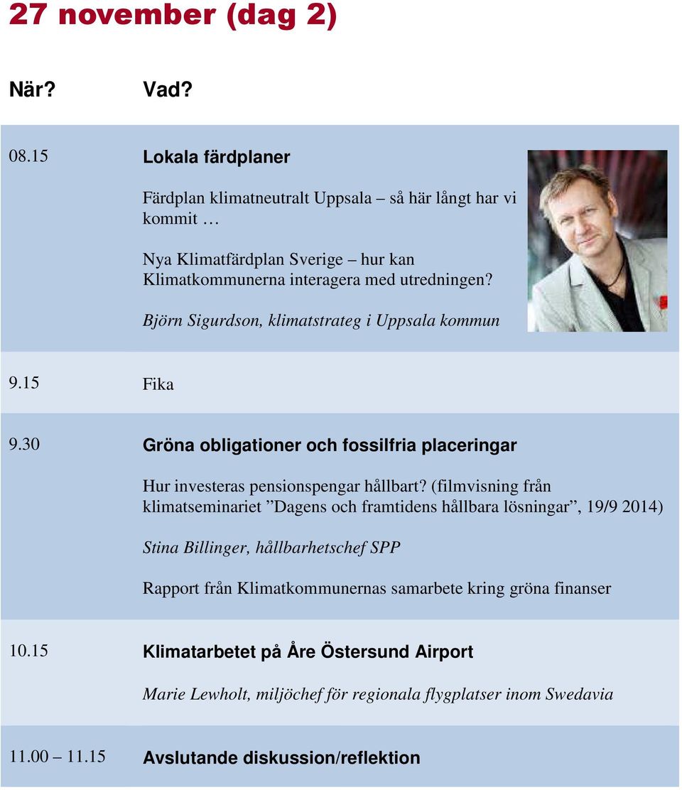 Björn Sigurdson, klimatstrateg i Uppsala kommun 9.15 Fika 9.30 Gröna obligationer och fossilfria placeringar Hur investeras pensionspengar hållbart?