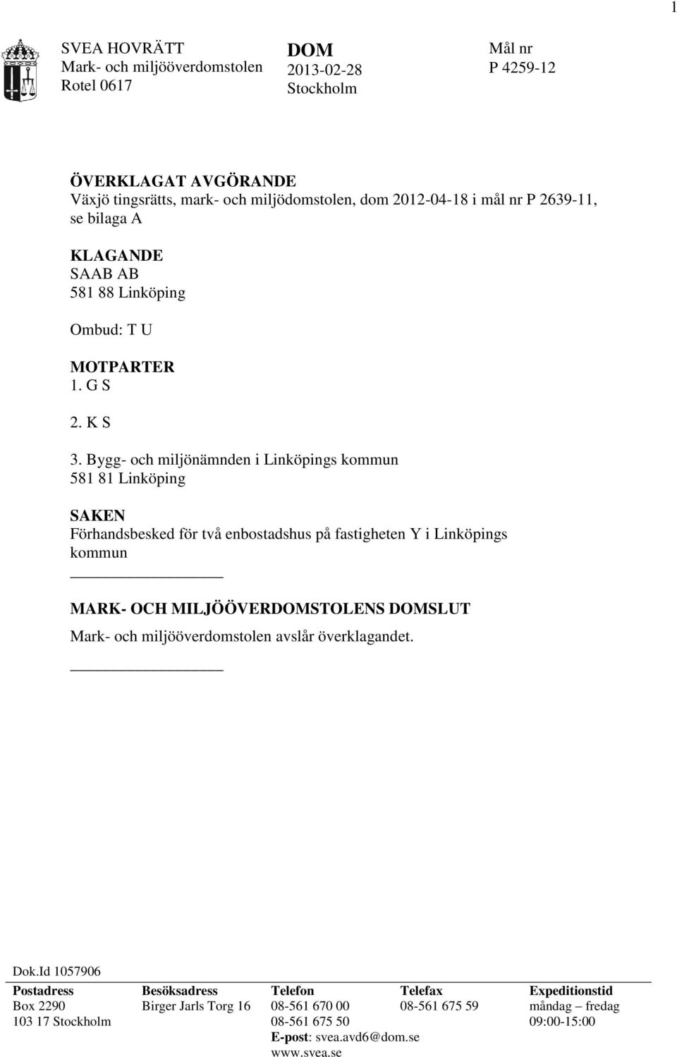 Bygg- och miljönämnden i Linköpings kommun 581 81 Linköping SAKEN Förhandsbesked för två enbostadshus på fastigheten Y i Linköpings kommun MARK- OCH MILJÖÖVERDOMSTOLENS DOMSLUT Mark-