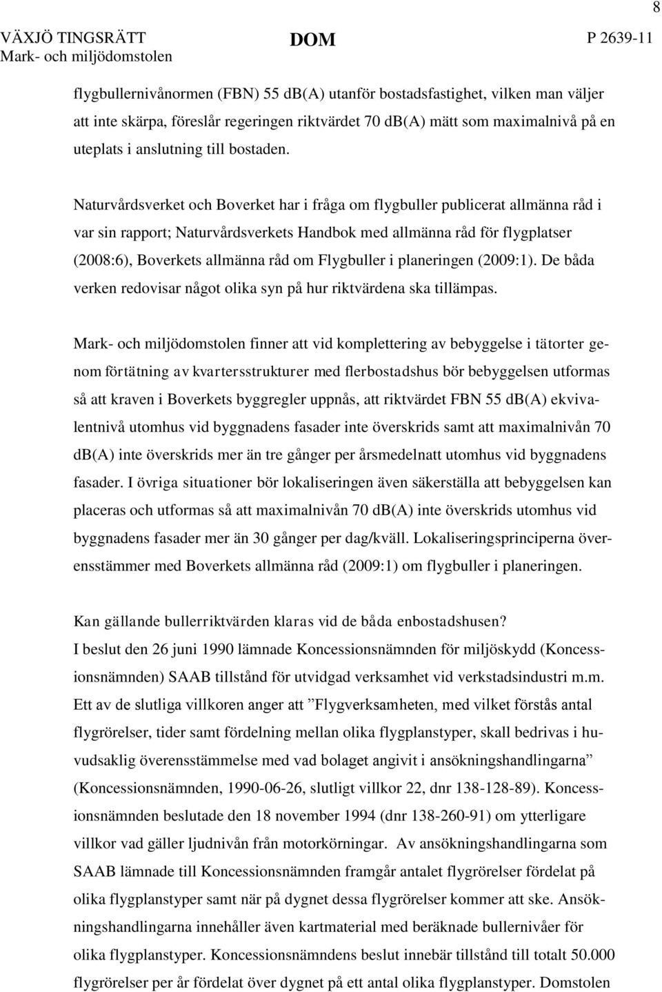 Flygbuller i planeringen (2009:1). De båda verken redovisar något olika syn på hur riktvärdena ska tillämpas.