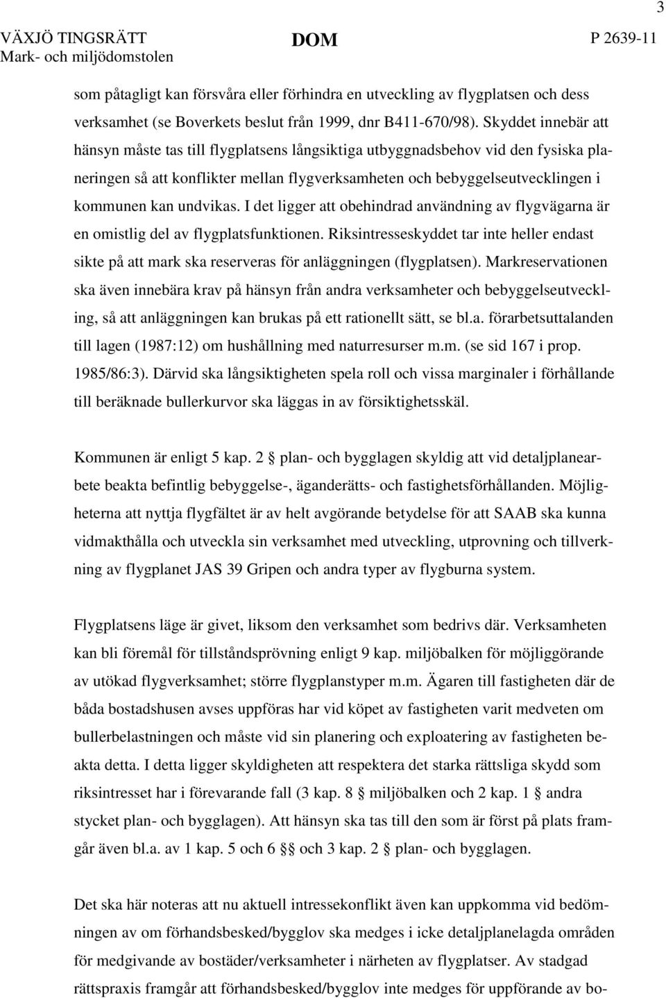 undvikas. I det ligger att obehindrad användning av flygvägarna är en omistlig del av flygplatsfunktionen.