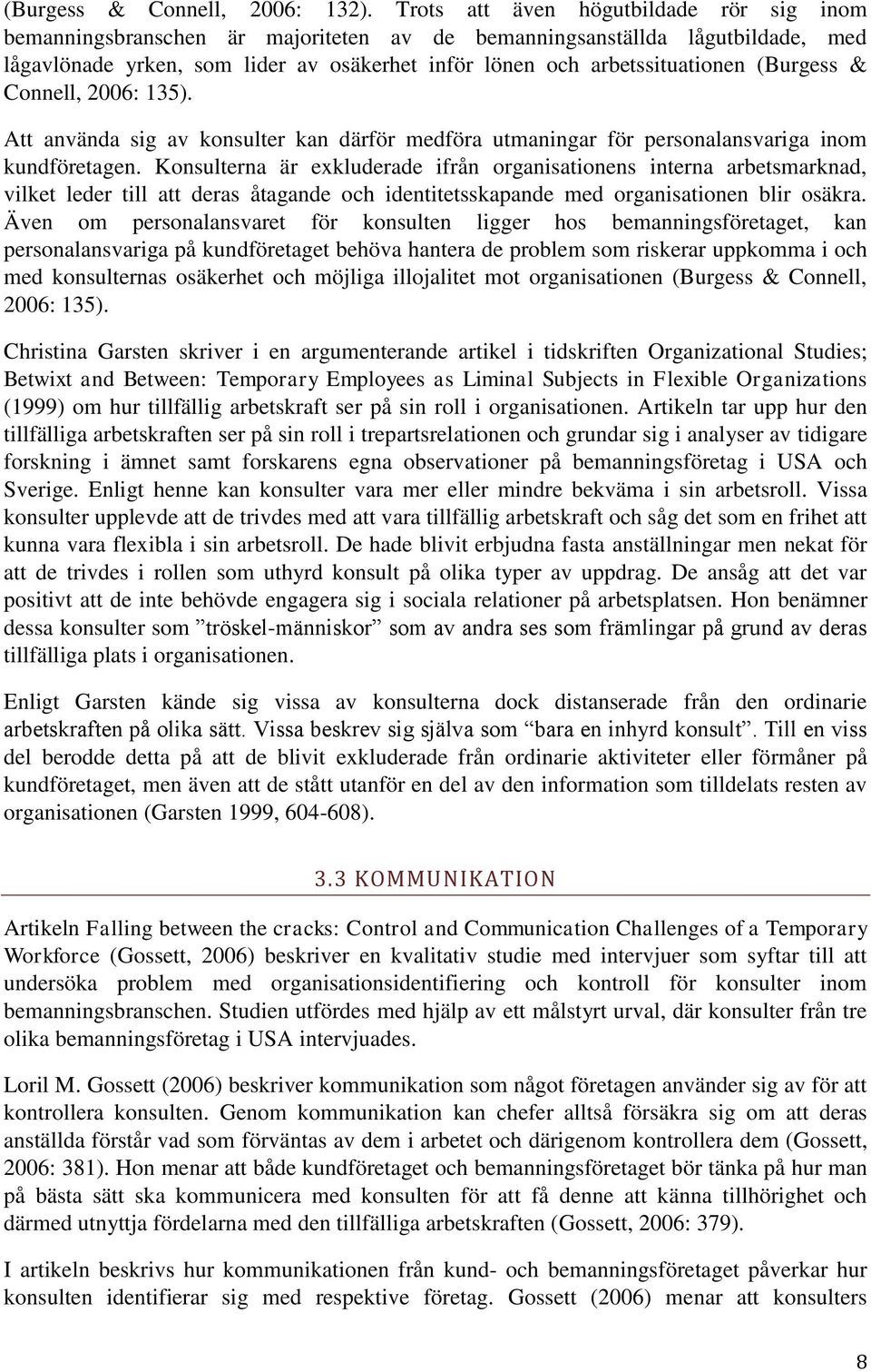 (Burgess & Connell, 2006: 135). Att använda sig av konsulter kan därför medföra utmaningar för personalansvariga inom kundföretagen.