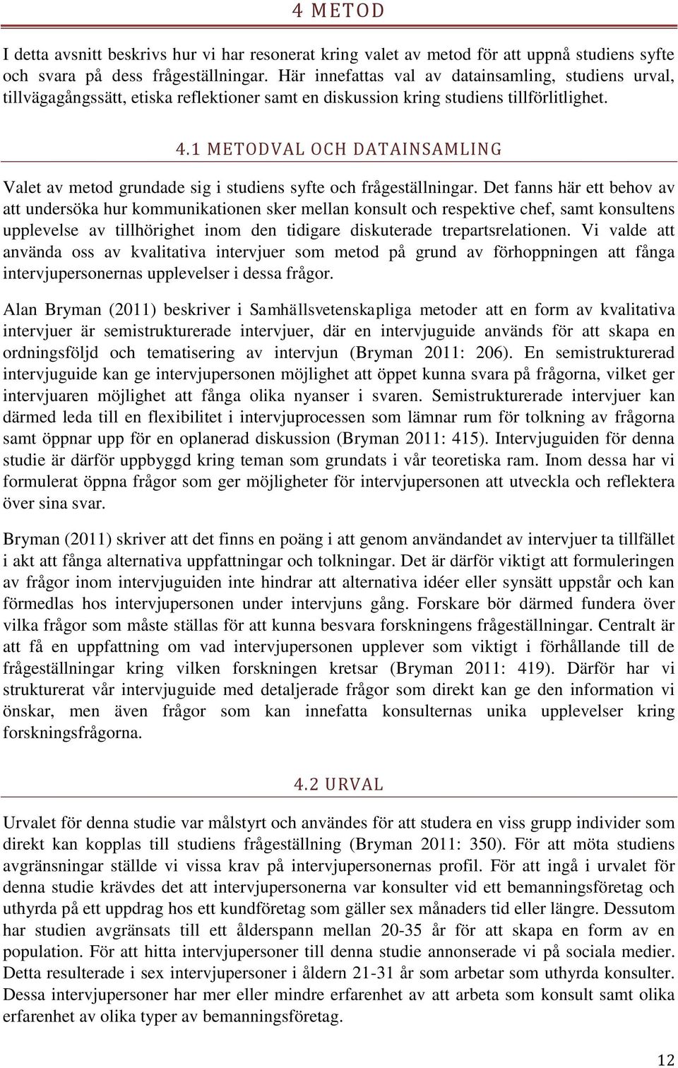 1 METODVAL OCH DATAINSAMLING Valet av metod grundade sig i studiens syfte och frågeställningar.