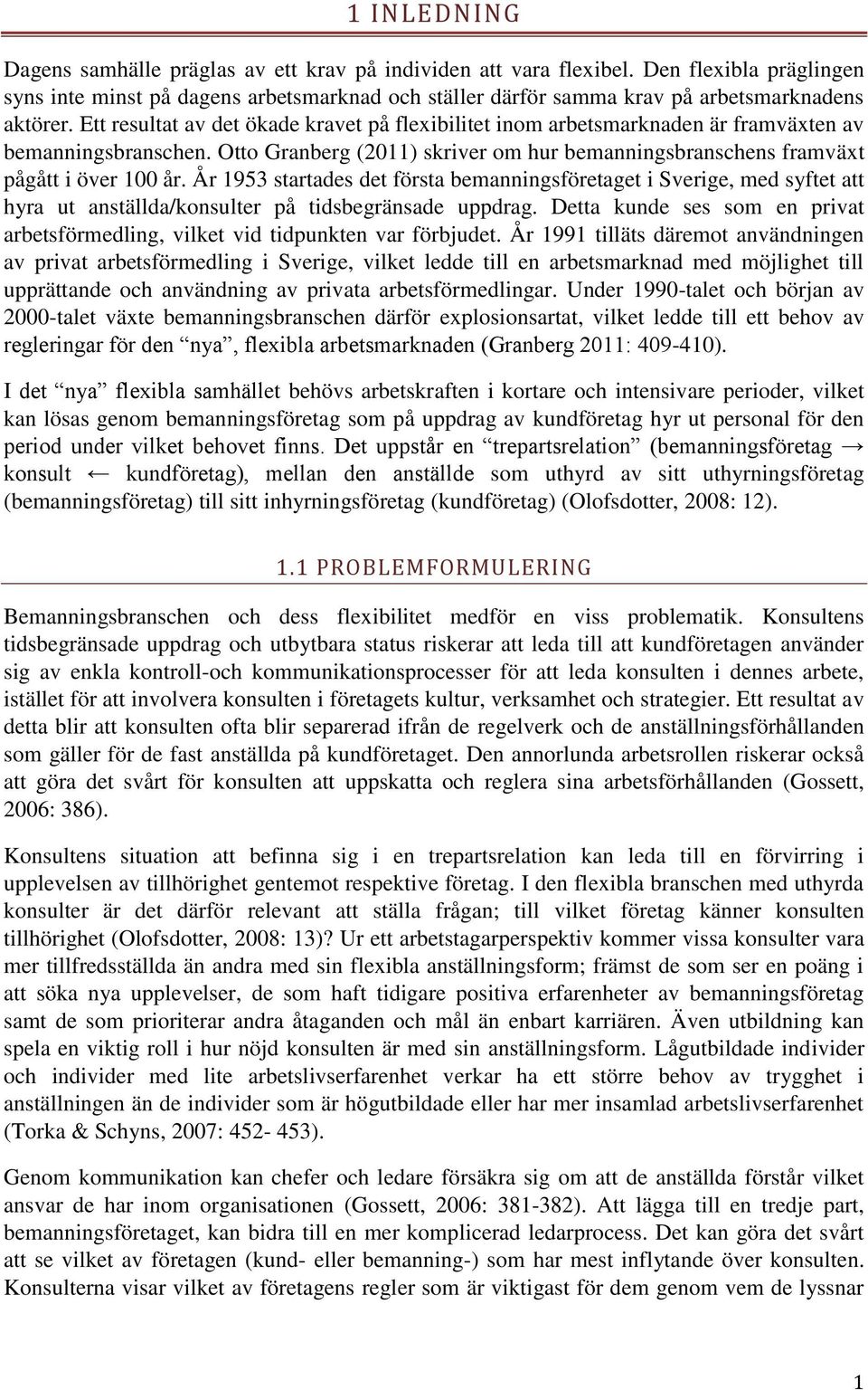 Ett resultat av det ökade kravet på flexibilitet inom arbetsmarknaden är framväxten av bemanningsbranschen. Otto Granberg (2011) skriver om hur bemanningsbranschens framväxt pågått i över 100 år.