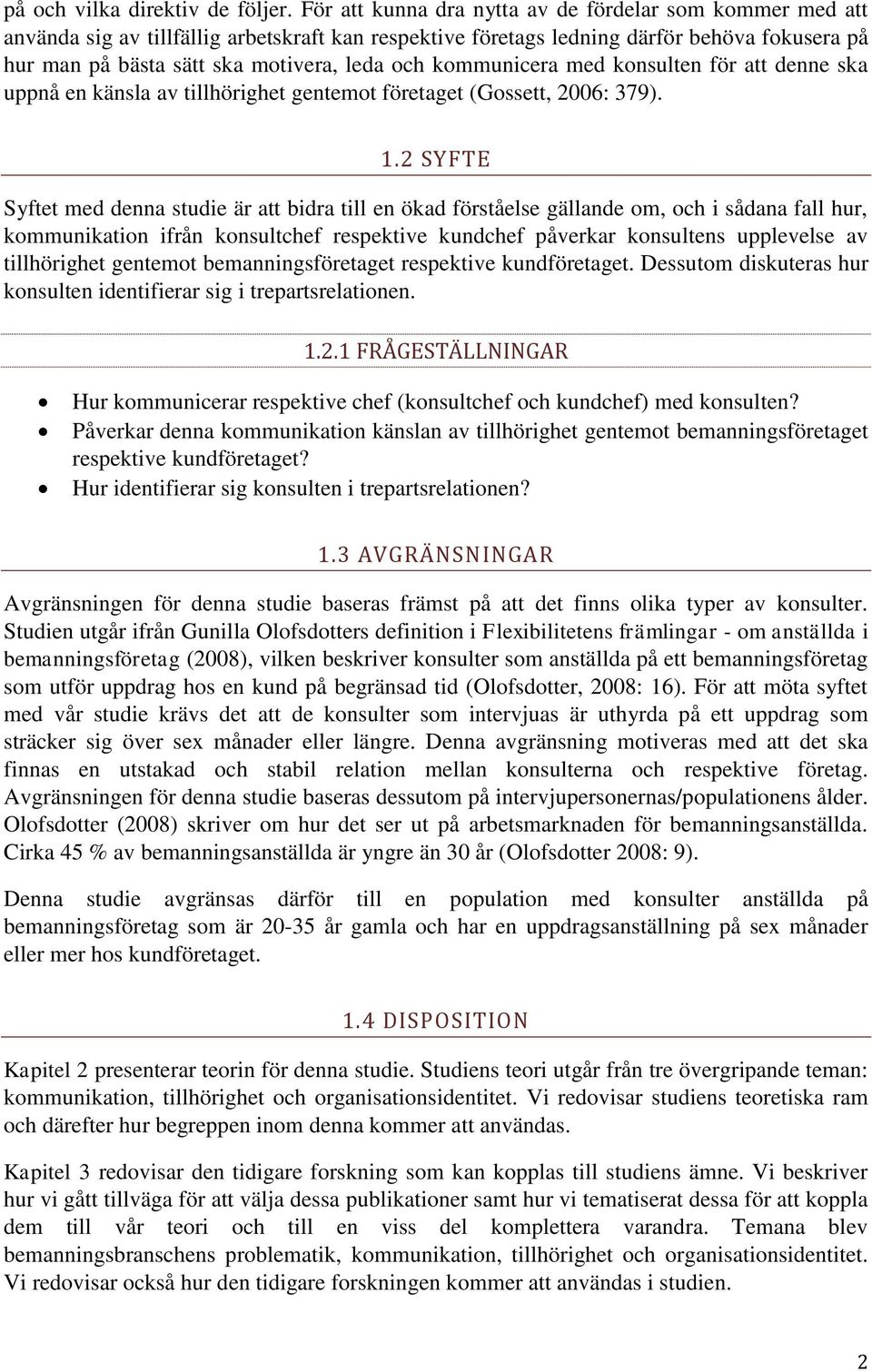 kommunicera med konsulten för att denne ska uppnå en känsla av tillhörighet gentemot företaget (Gossett, 2006: 379). 1.