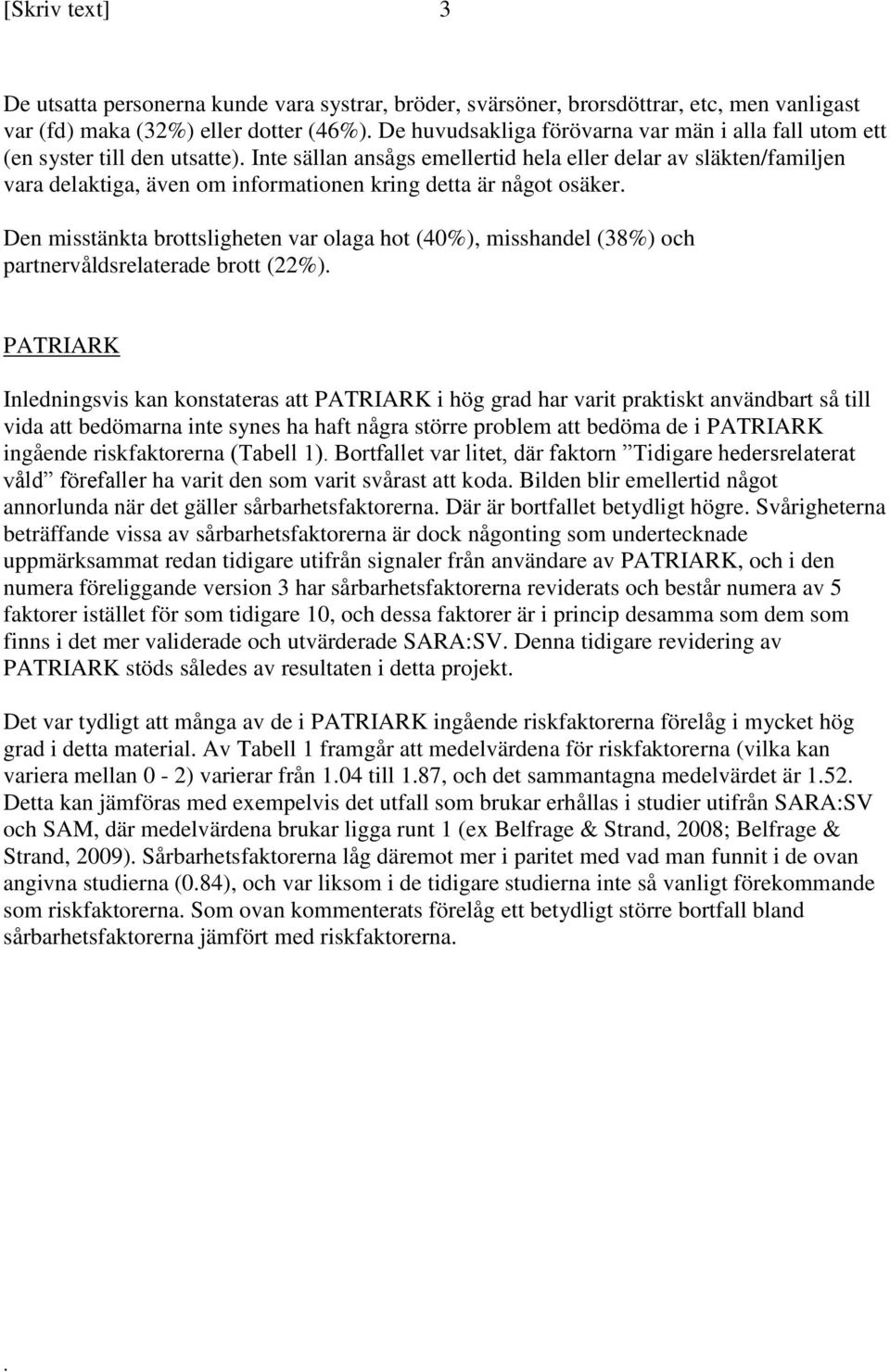 Inte sällan ansågs emellertid hela eller delar av släkten/familjen vara delaktiga, även om informationen kring detta är något osäker.